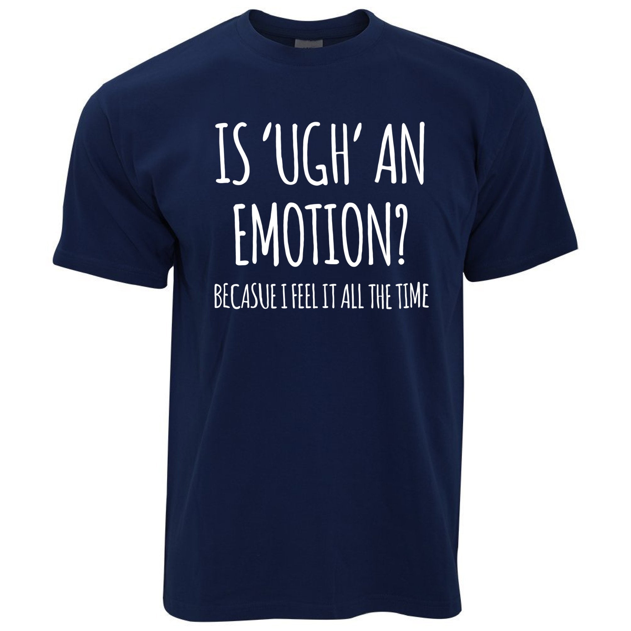 Novelty Slogan T Shirt Is Ugh An Emotion Joke