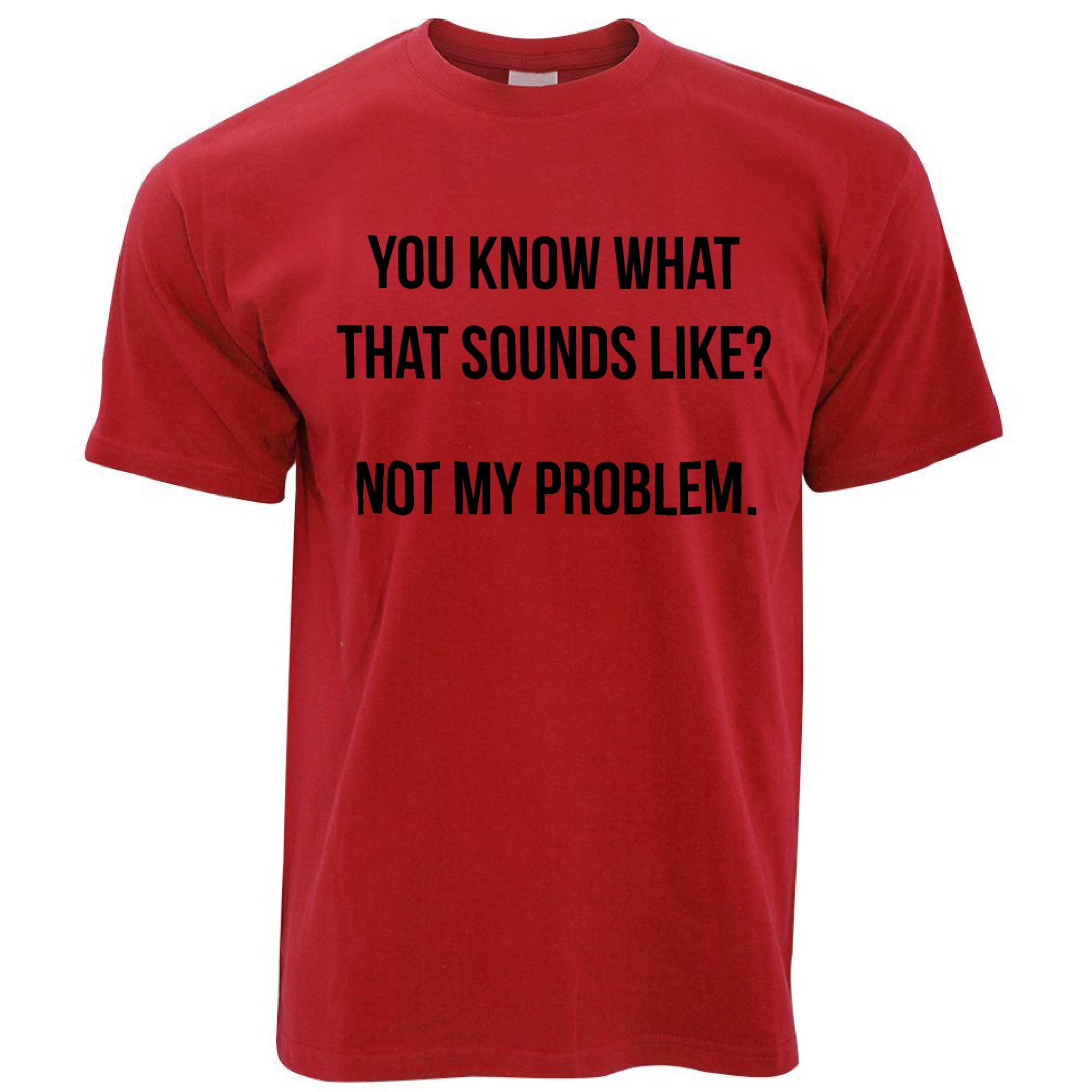 Know What That Sounds Like T Shirt - Not My Problem