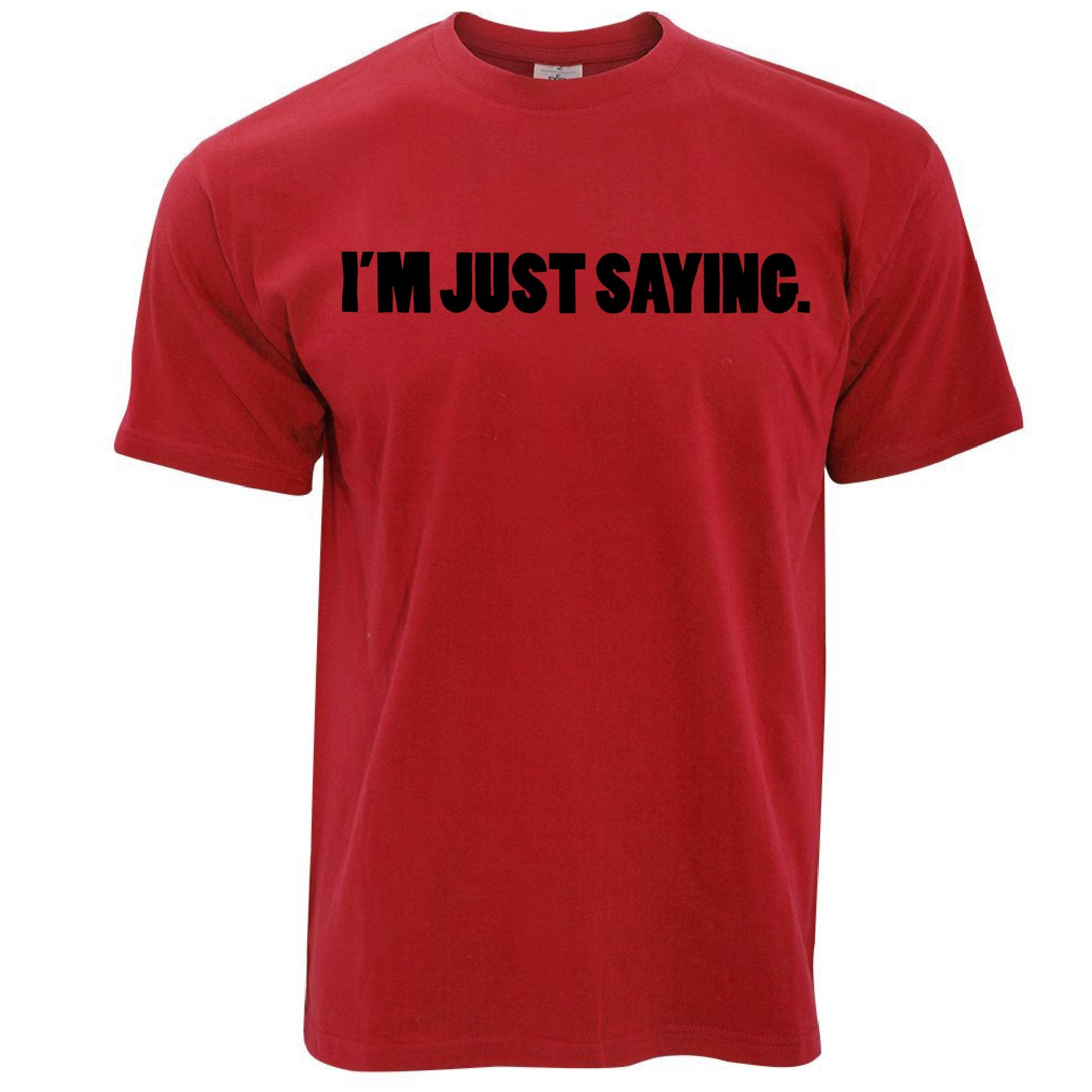 Novelty T Shirt I'm Just Saying Slogan