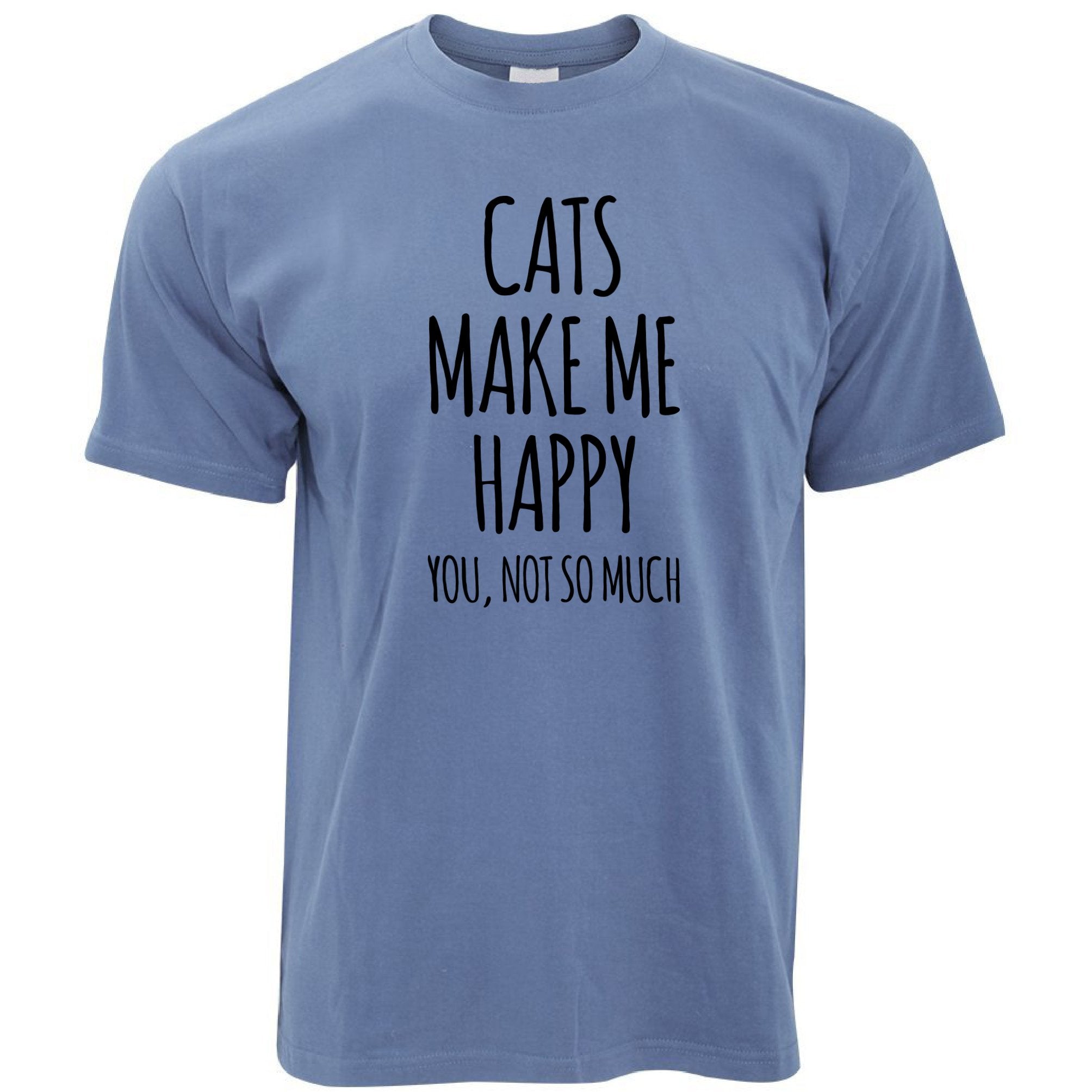 Cats Make Me Happy T Shirt - You, Not So Much