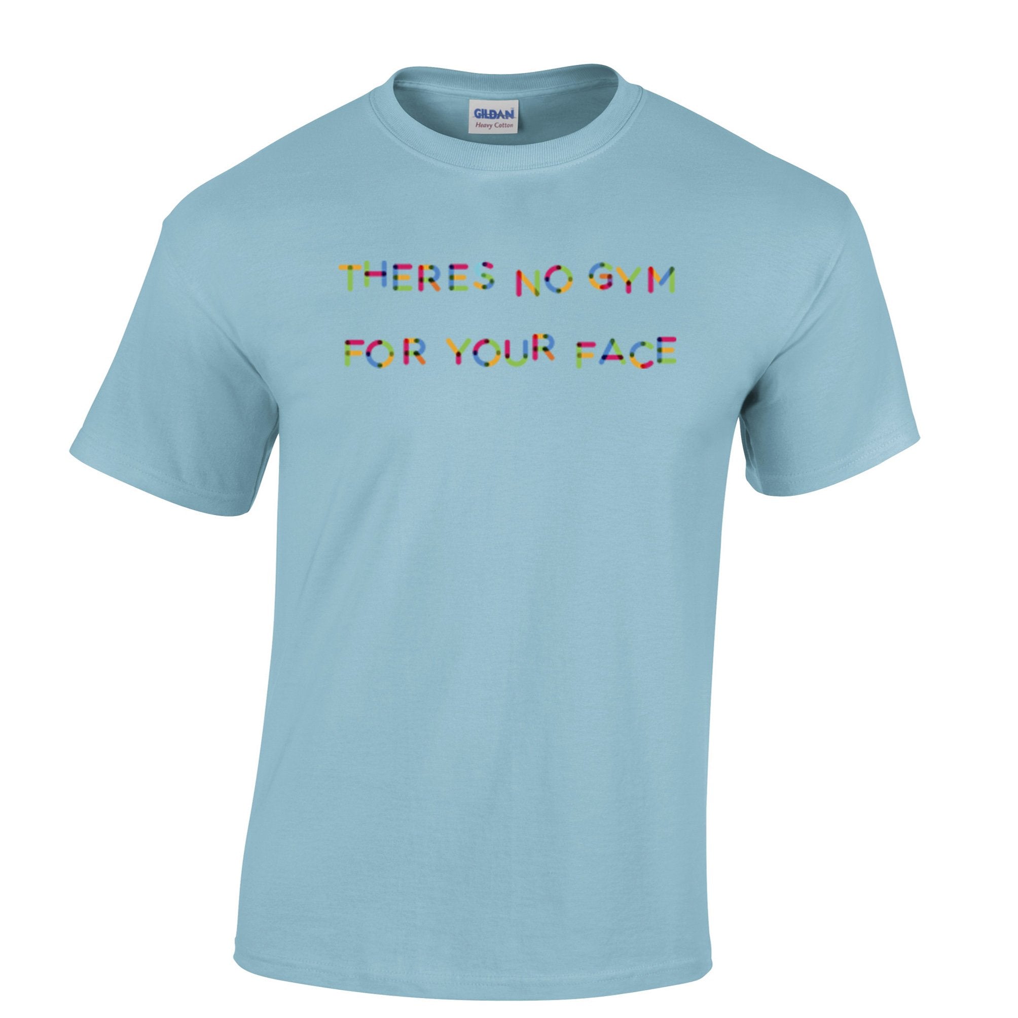 Novelty Slogan T Shirt There's No Gym For Your Face