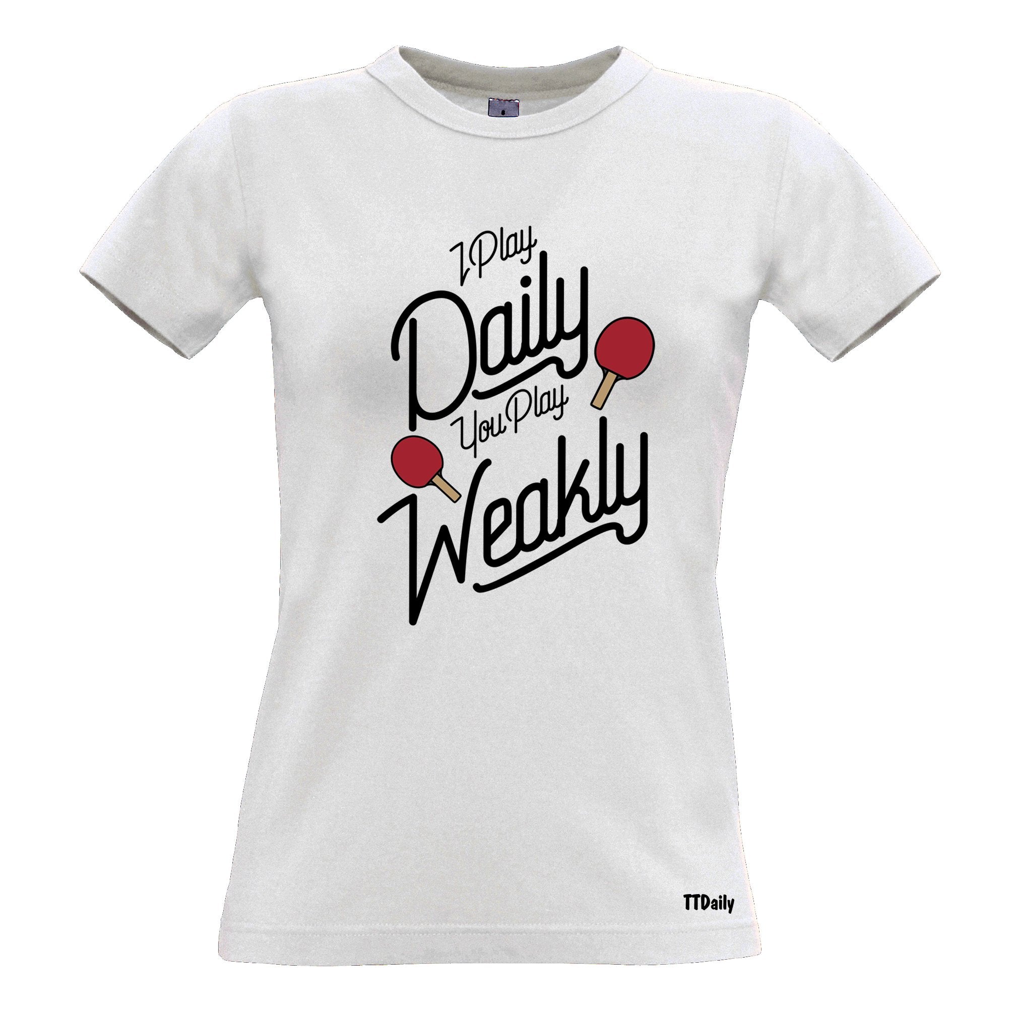 Table Tennis Womens T Shirt I Play Daily You Play Weakly