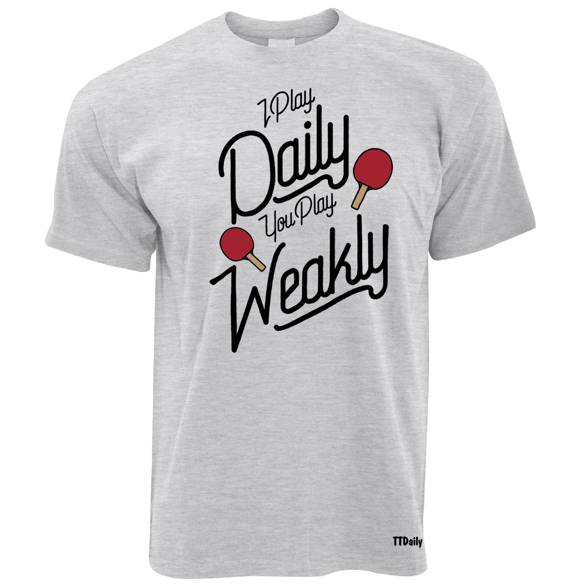 Table Tennis T Shirt I Play Daily You Play Weakly