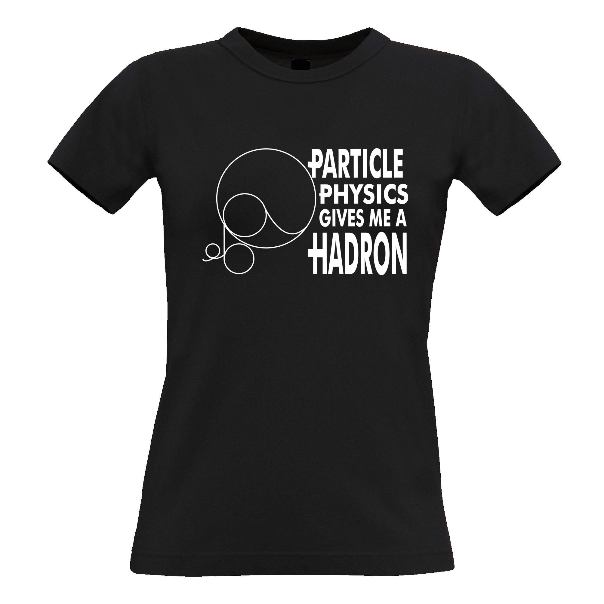 Rude Nerdy Womens T Shirt Particle Physics Gives Me A Hadron