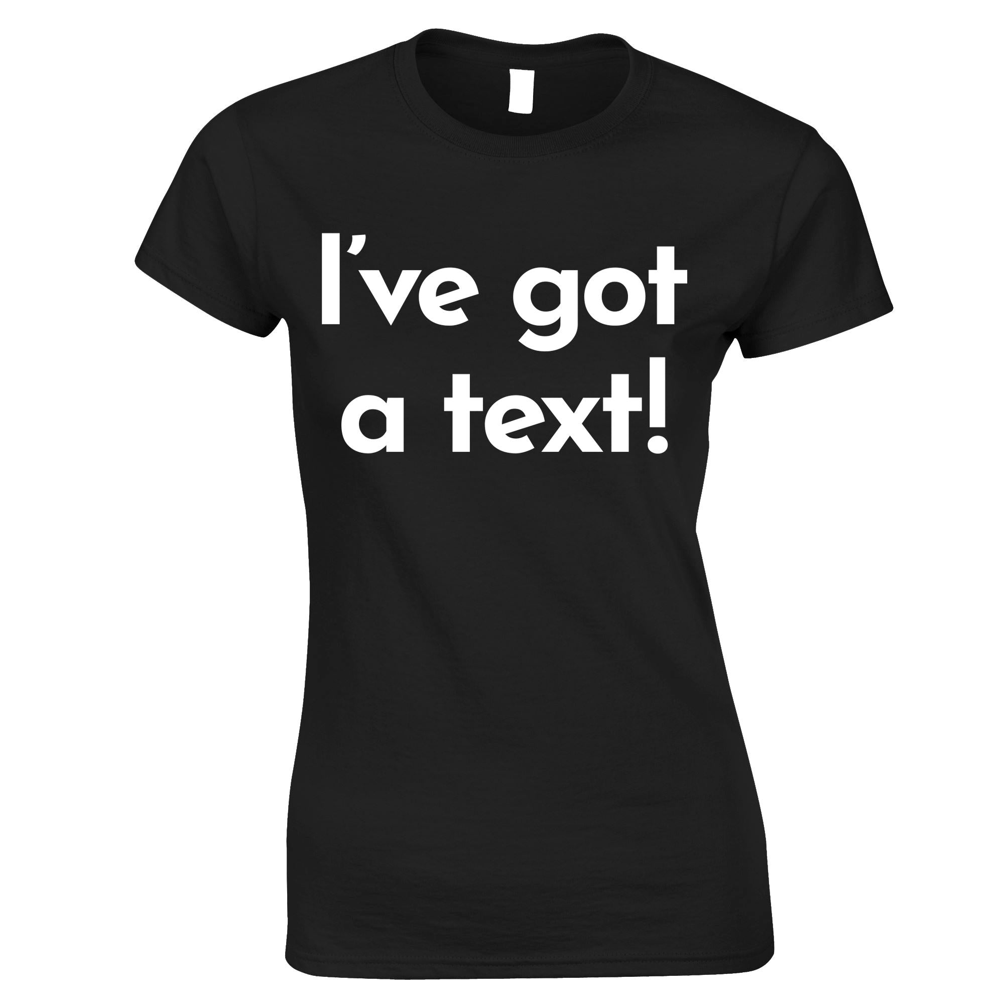 I've Got A Text Womens T Shirt