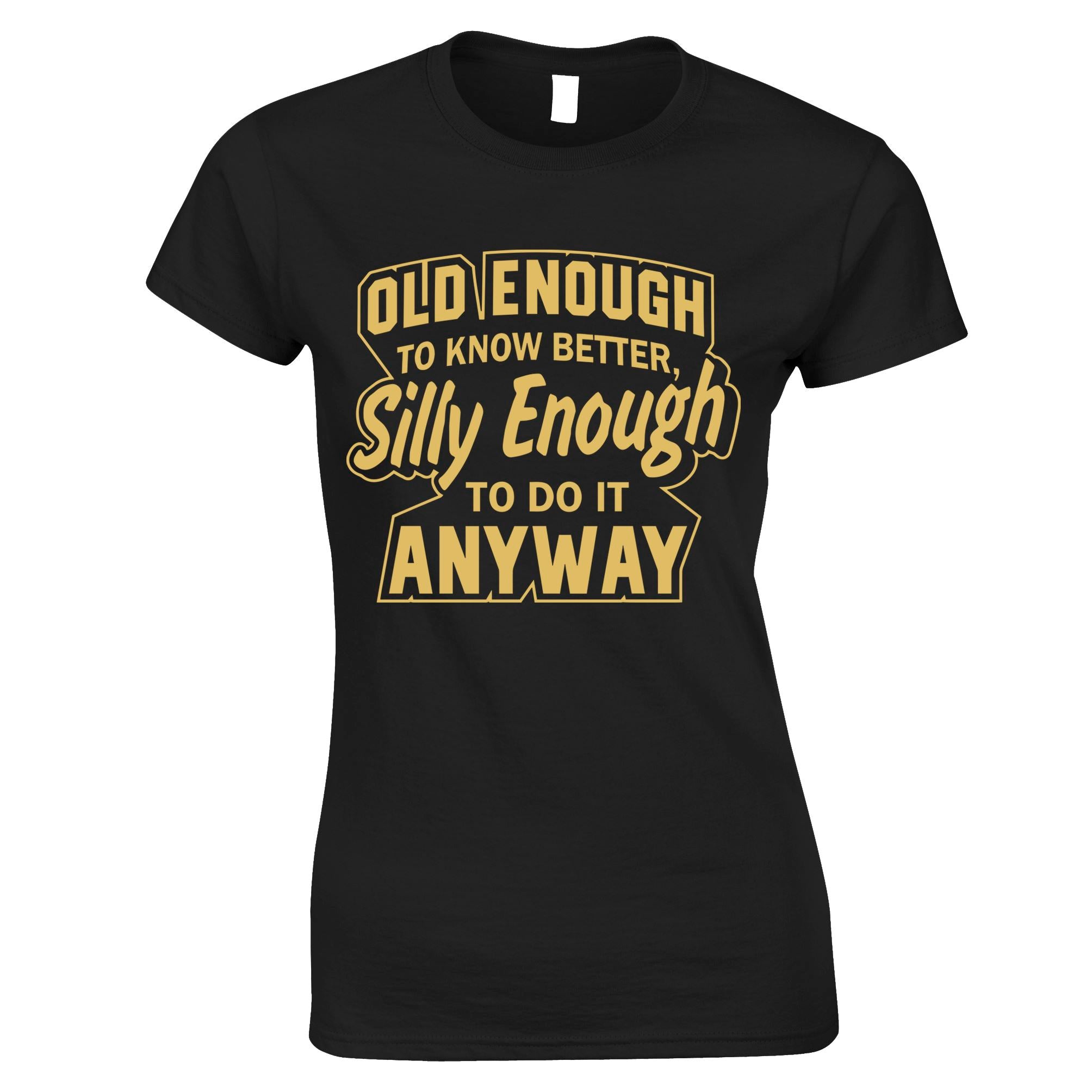 Old Enough, Silly Enough Womens T Shirt