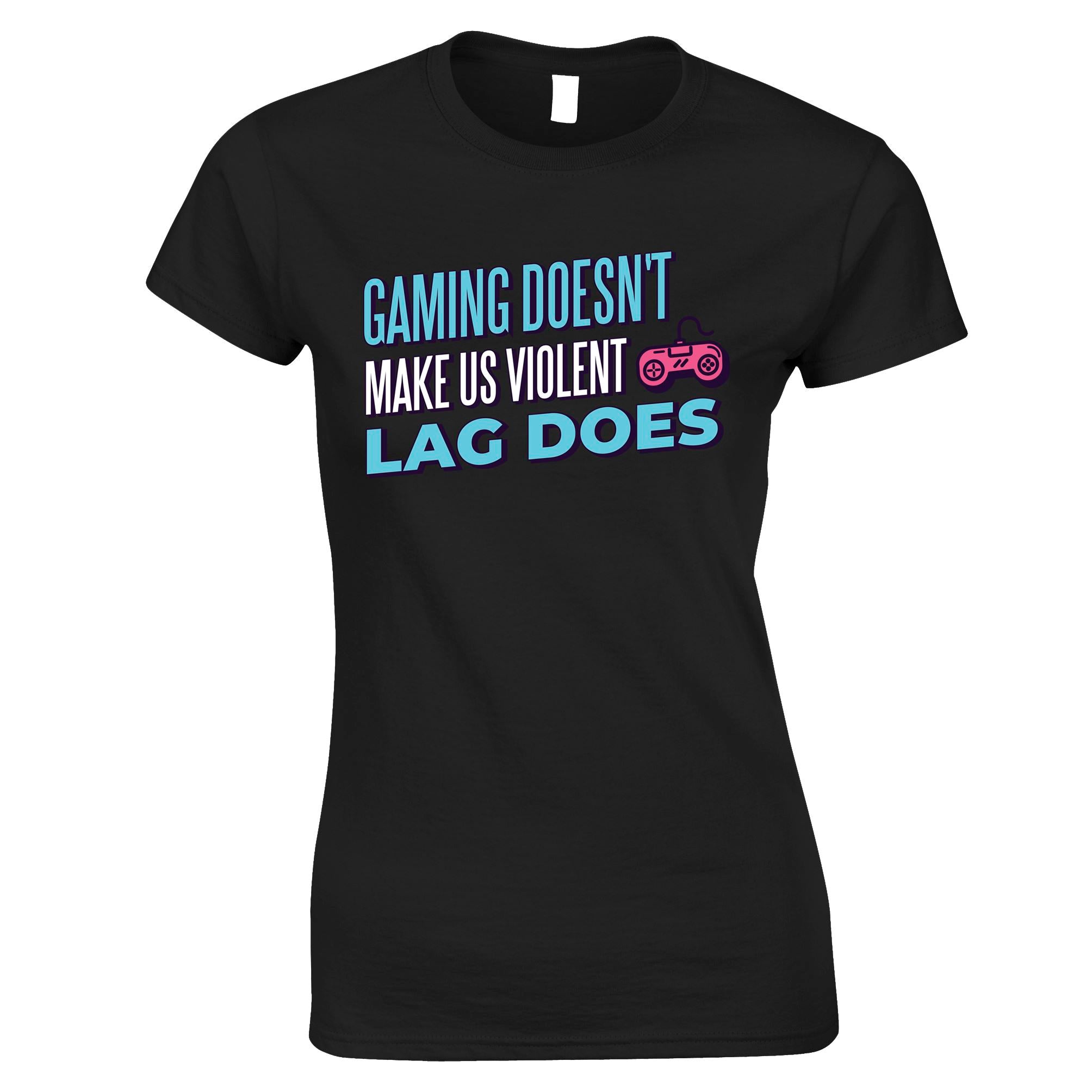 Gaming Doesn't Make Us Violent, Lag Does Womens T Shirt