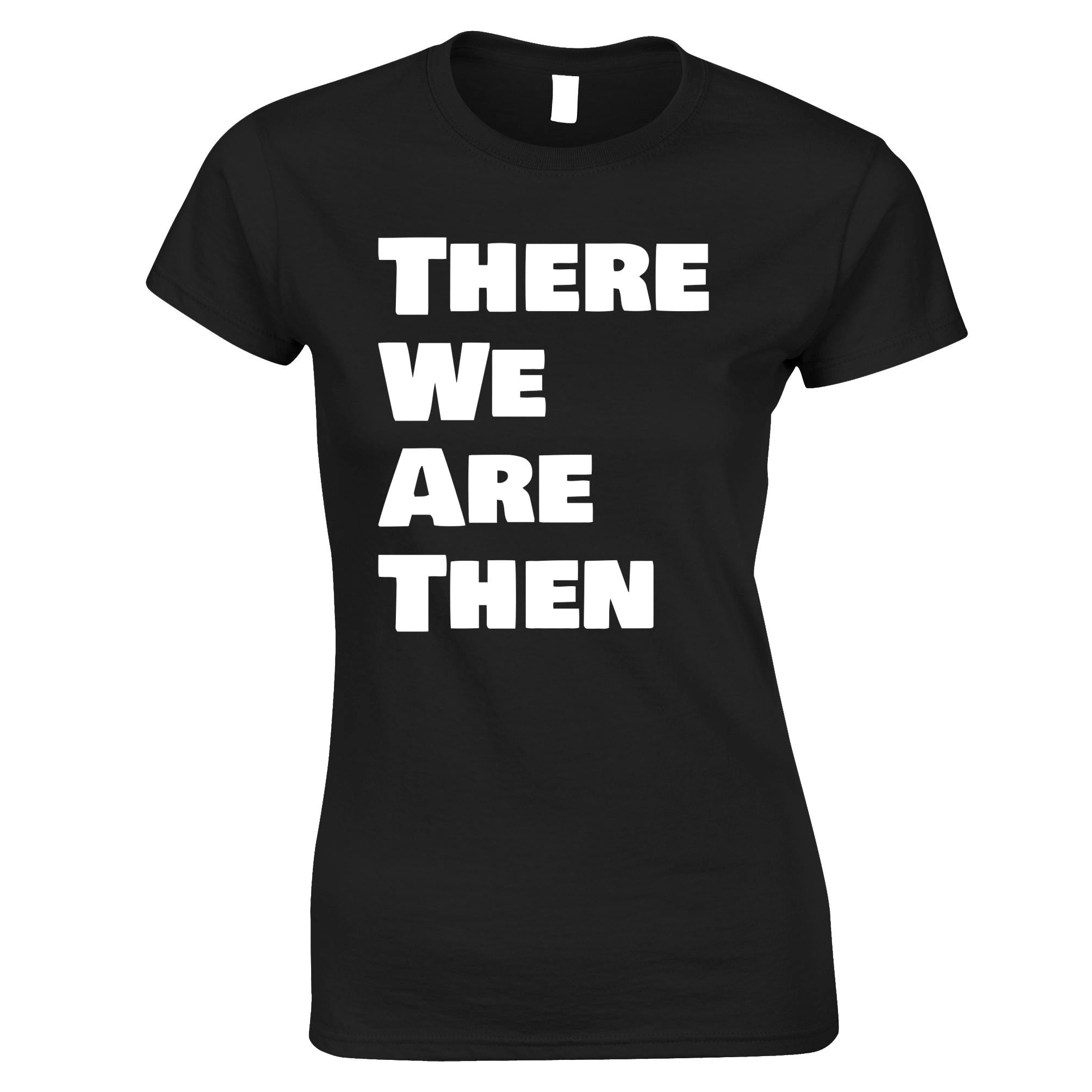 There We Are Then Womens T Shirt