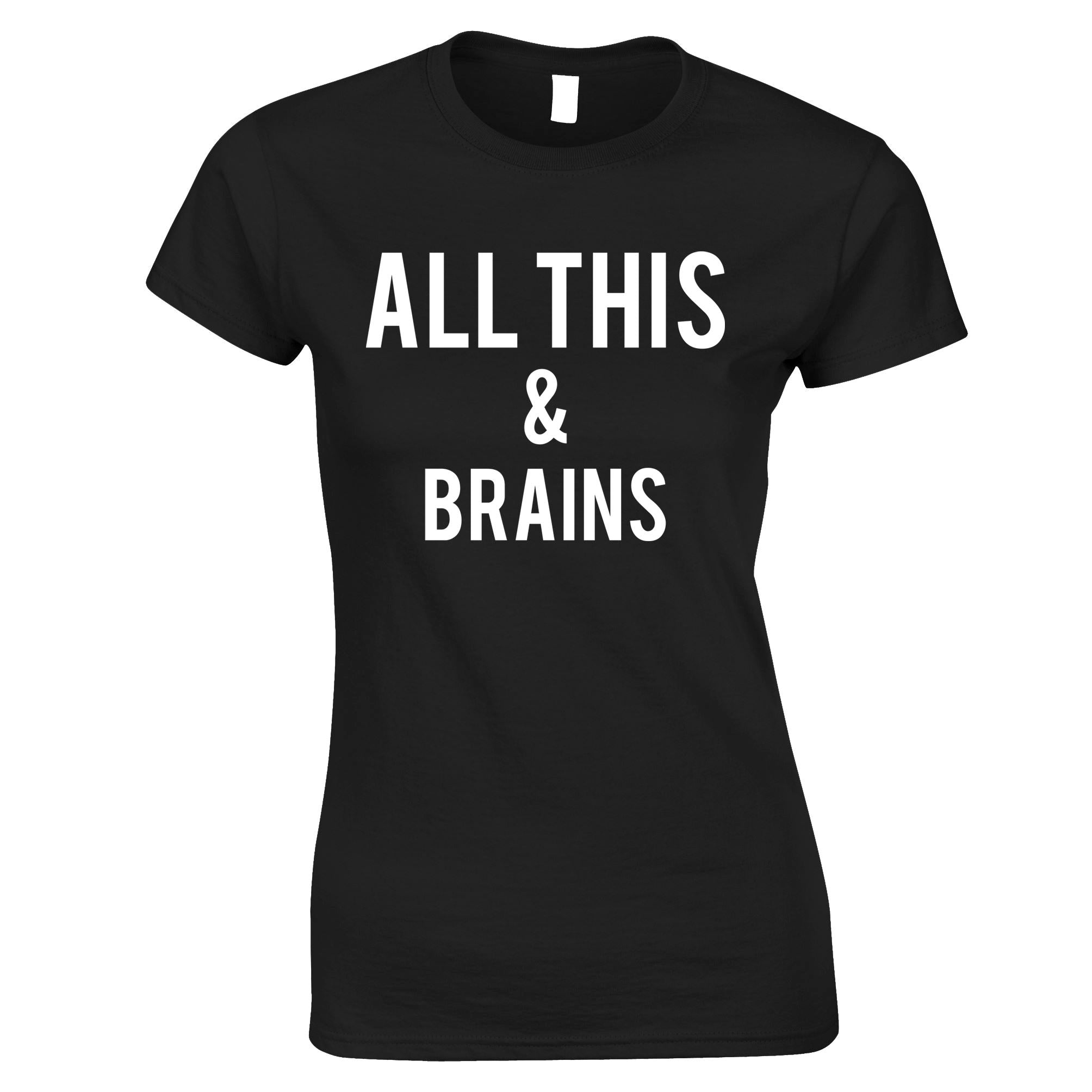 All This And Brains Womens T Shirt