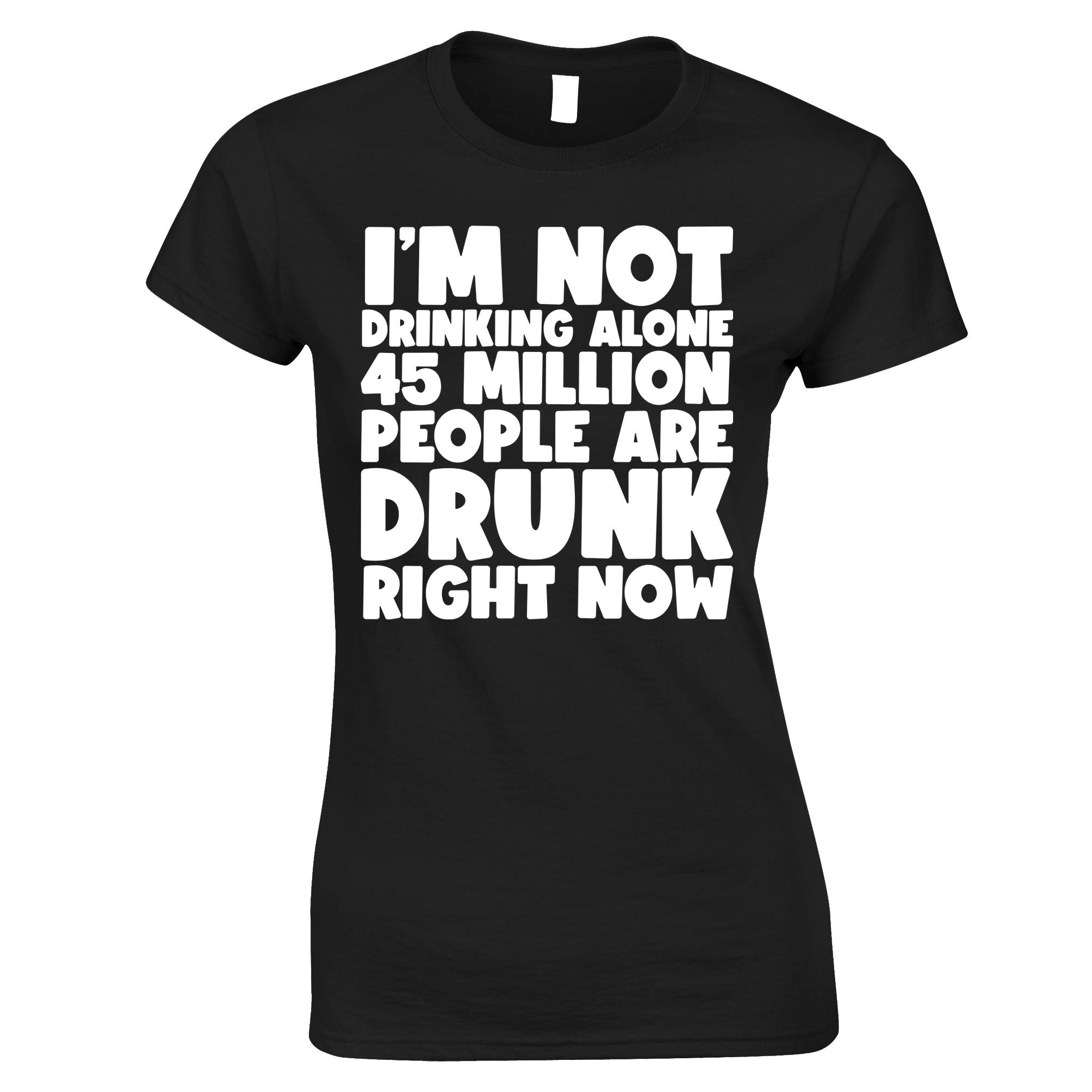 I'm Not Drunk Alone Womens T Shirt