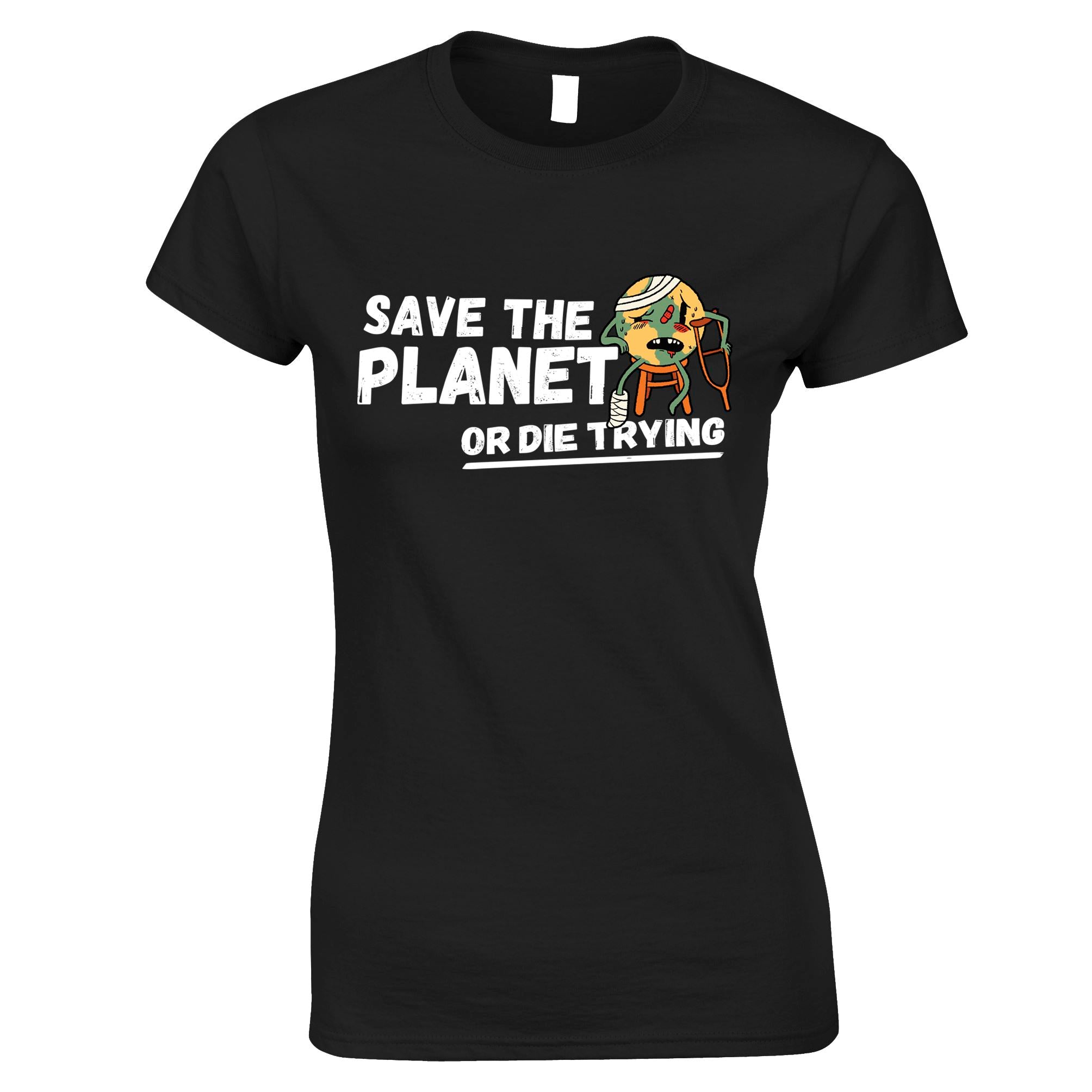 Save The Planet Or Die Trying Womens T Shirt