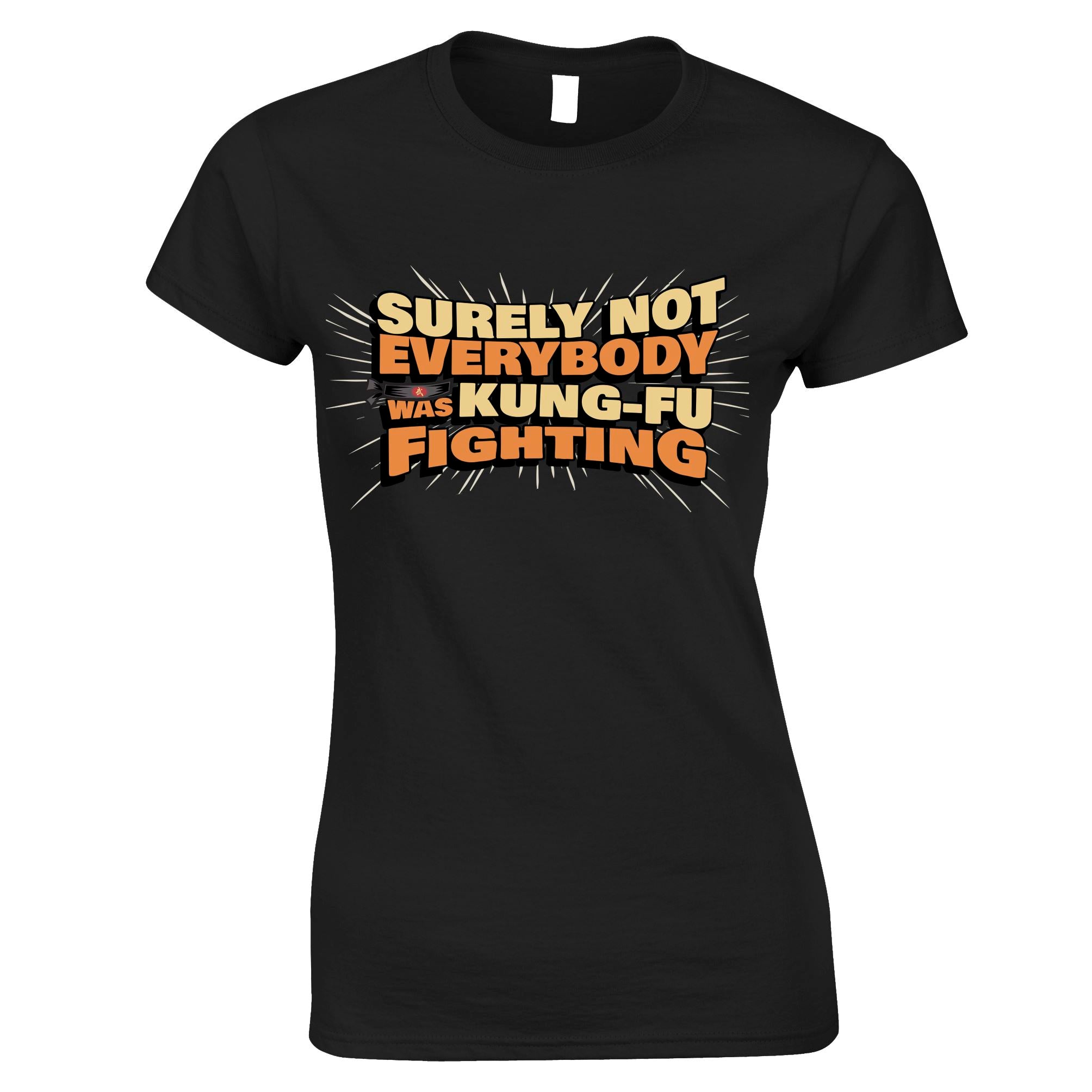 Surely Not Everybody Was 'Kung-Fu Fighting' Womens T Shirt