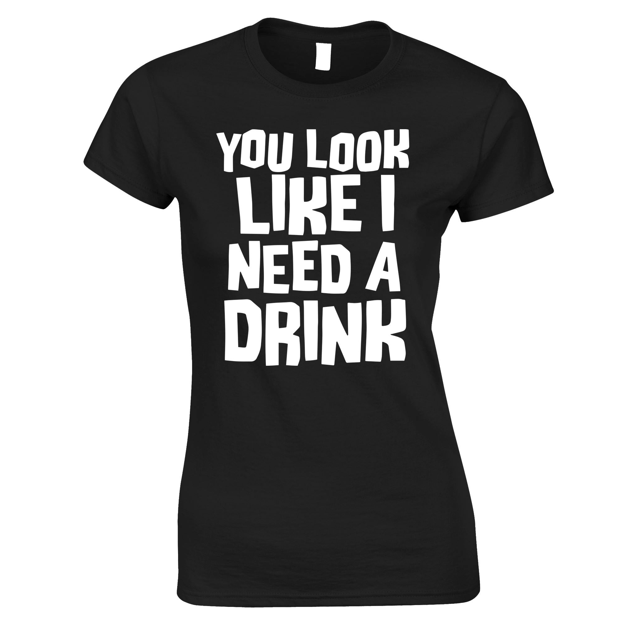 You Look Like I Need a Drink Womens T Shirt