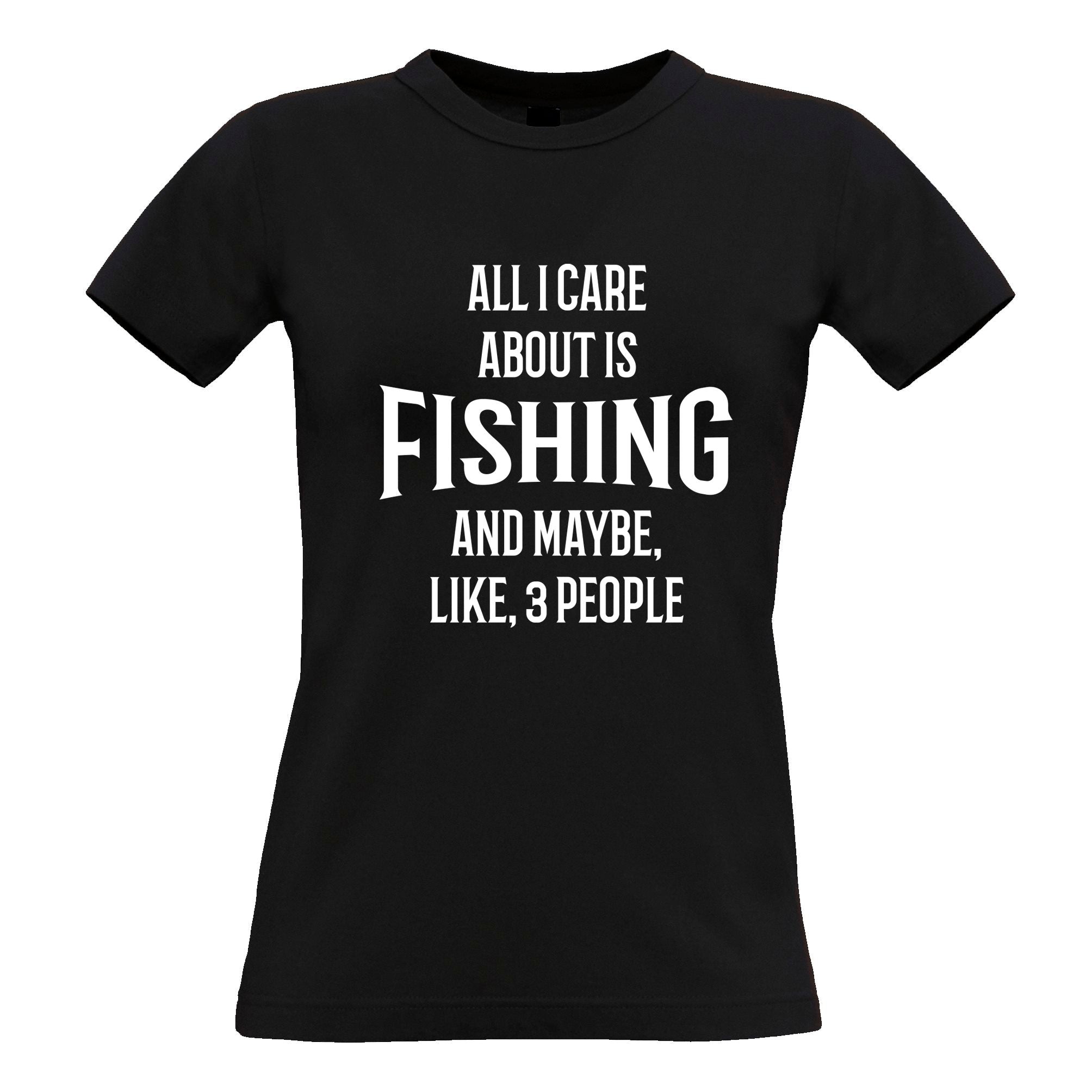 All I Care About Is Fishing And 3 People Womens T Shirt