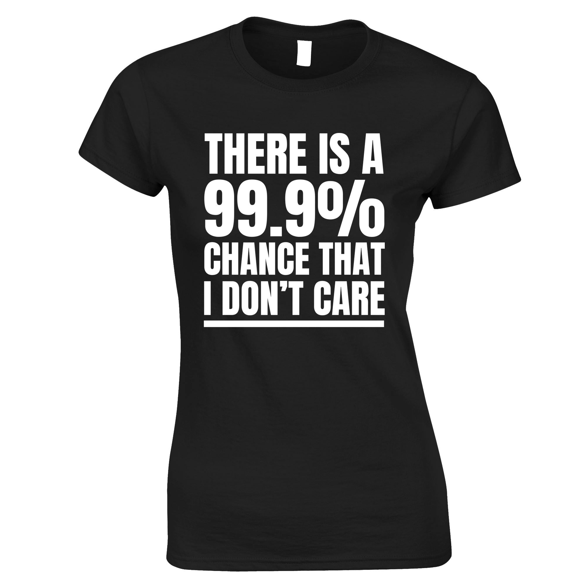 99.9% Chance I Don't Care Womens T Shirt