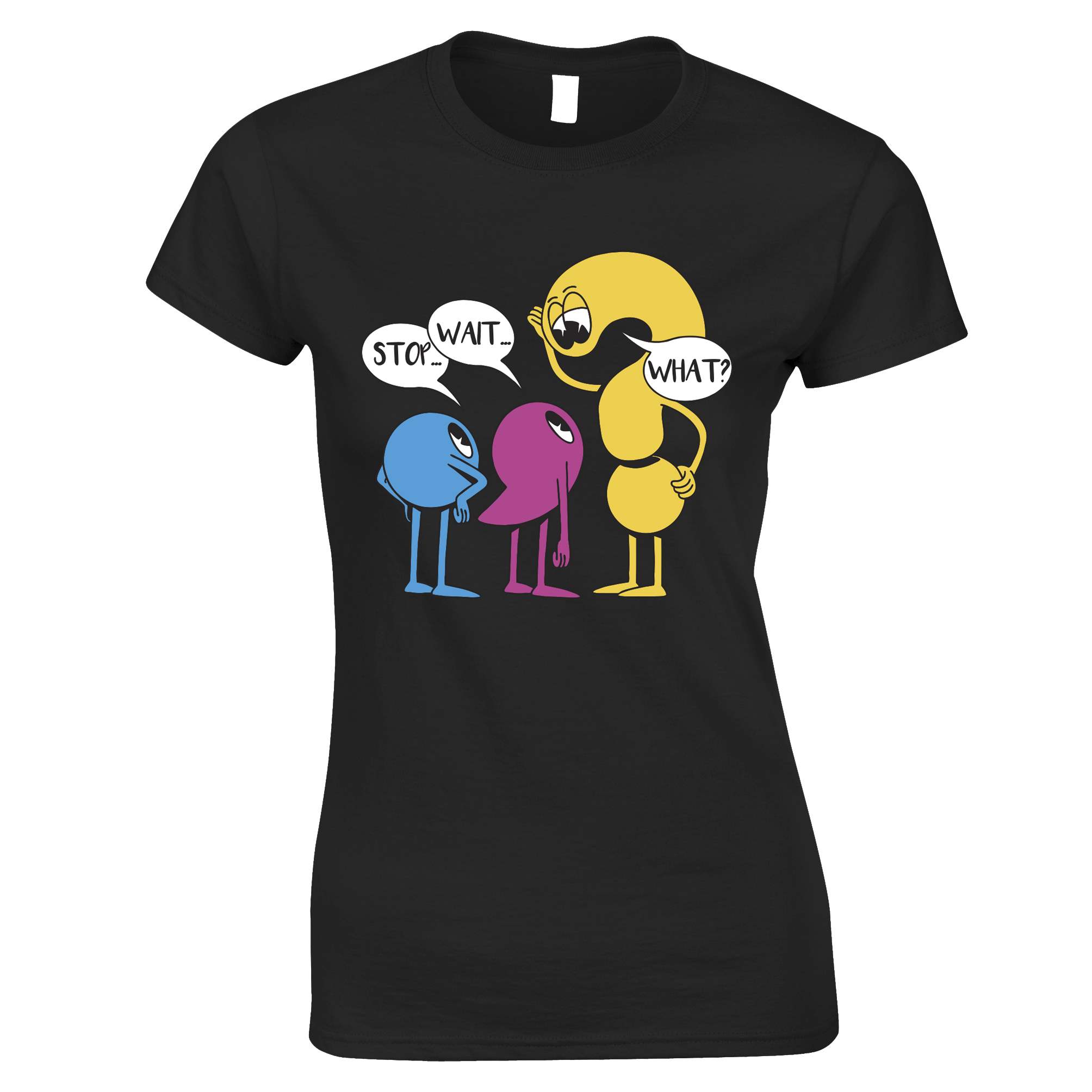 Stop, Wait, What Womens T Shirt