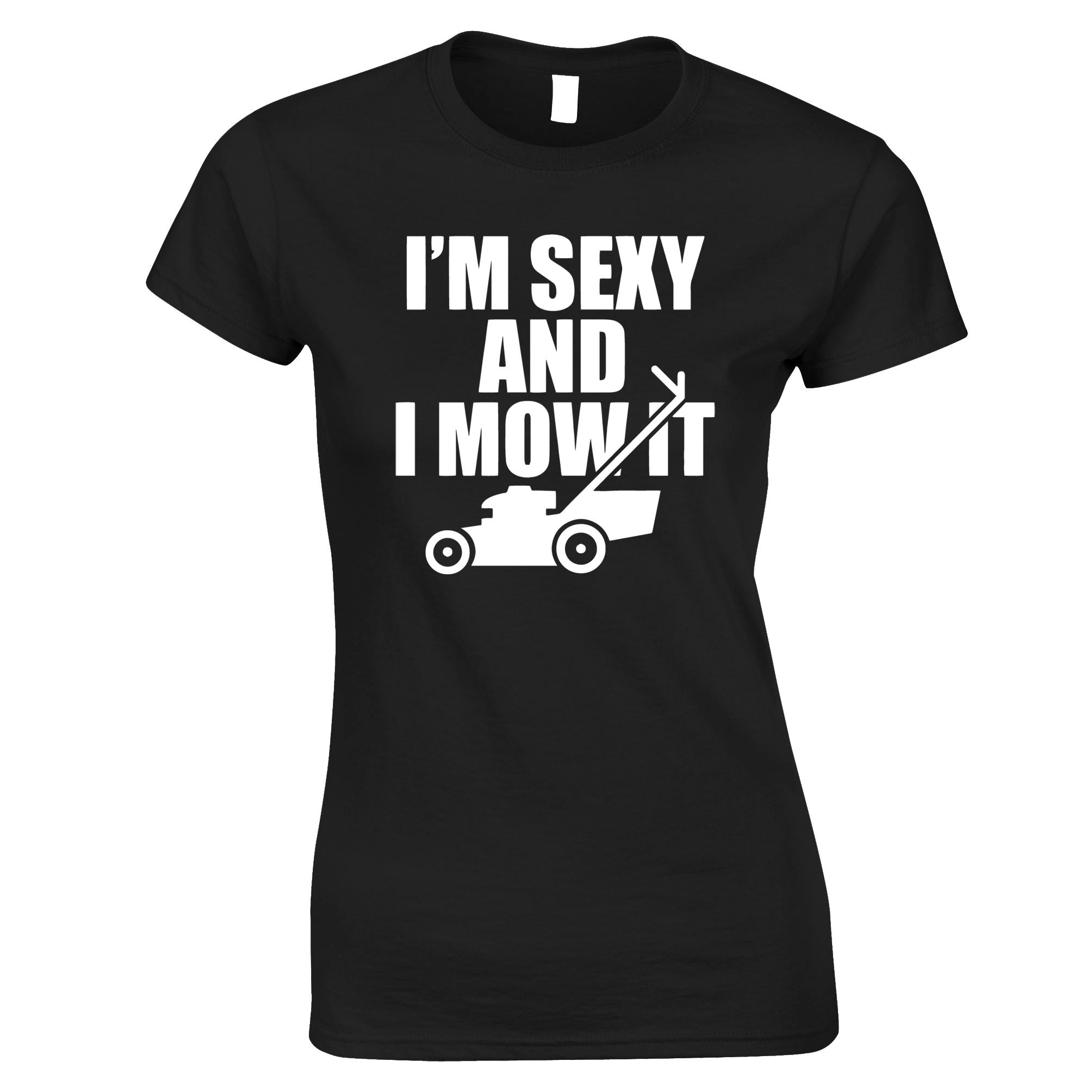 I'm Sexy And I Mow It Womens T Shirt