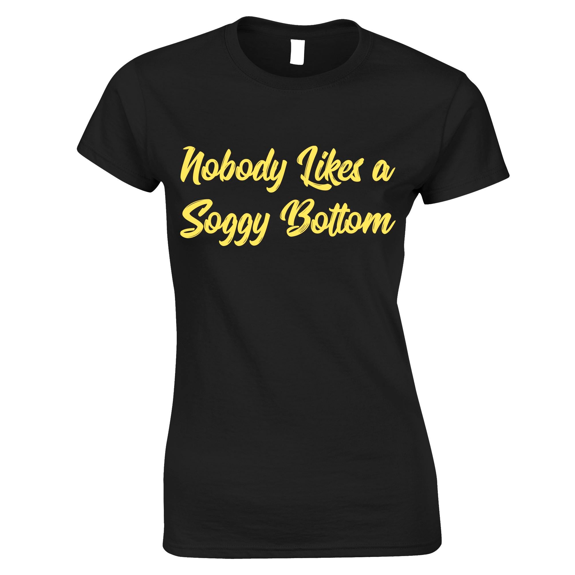 Nobody Likes A Soggy Bottom Womens T Shirt