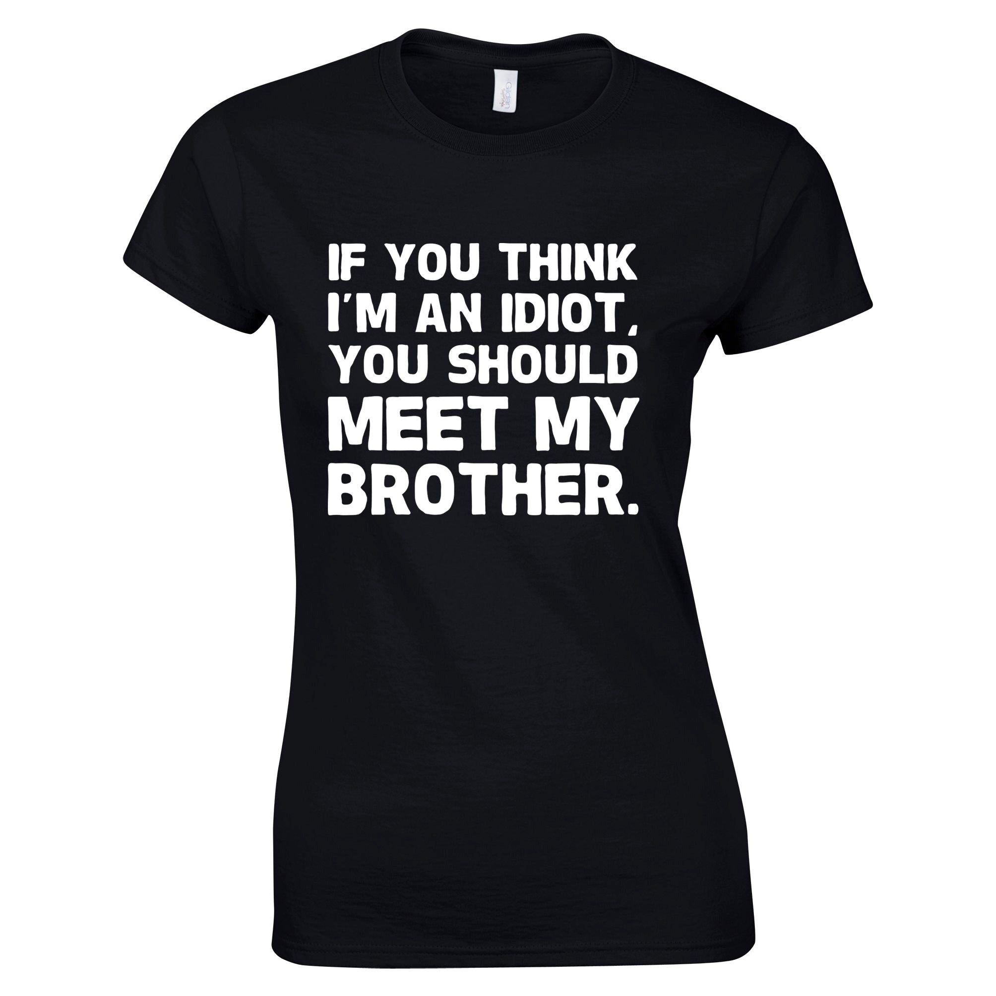 Think I'm An Idiot? Meet My Brother Womens T Shirt