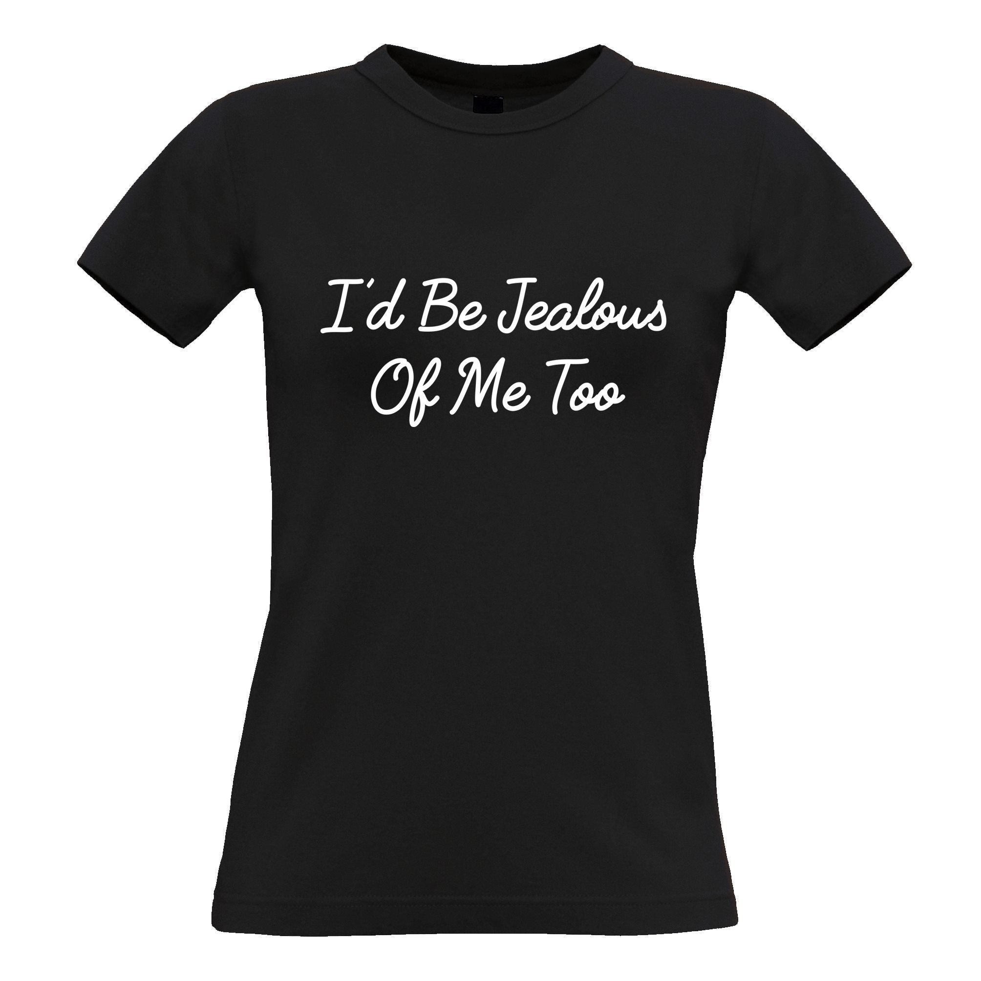 Novelty Vanity Womens T Shirt I'd Be Jealous Of Me Too Slogan