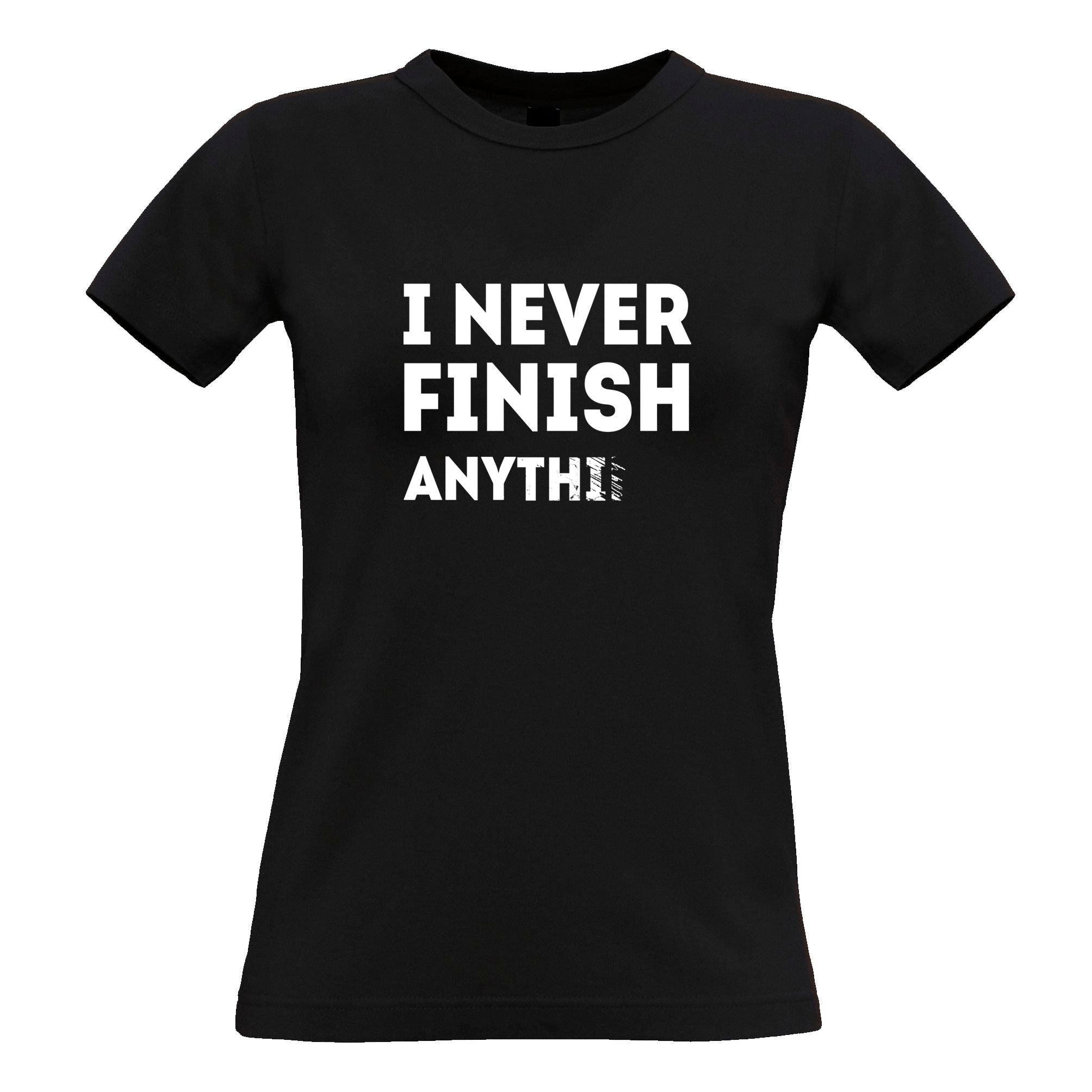 I Never Finish Anything Womens T Shirt