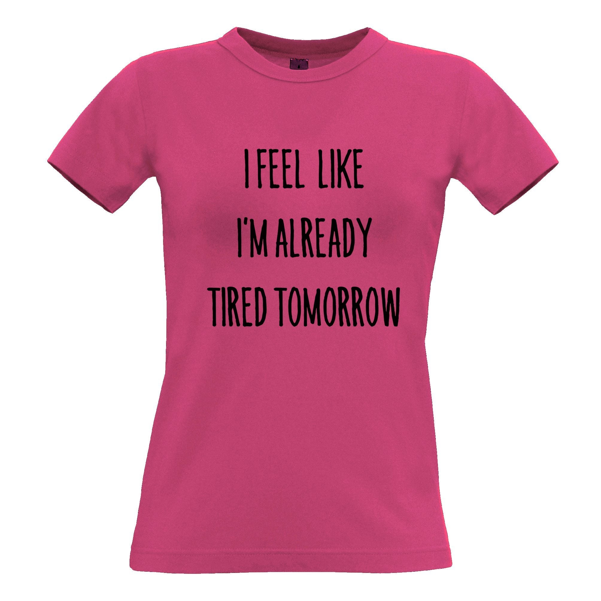 I Feel Like I'm Already Tired Tomorrow Womens T Shirt