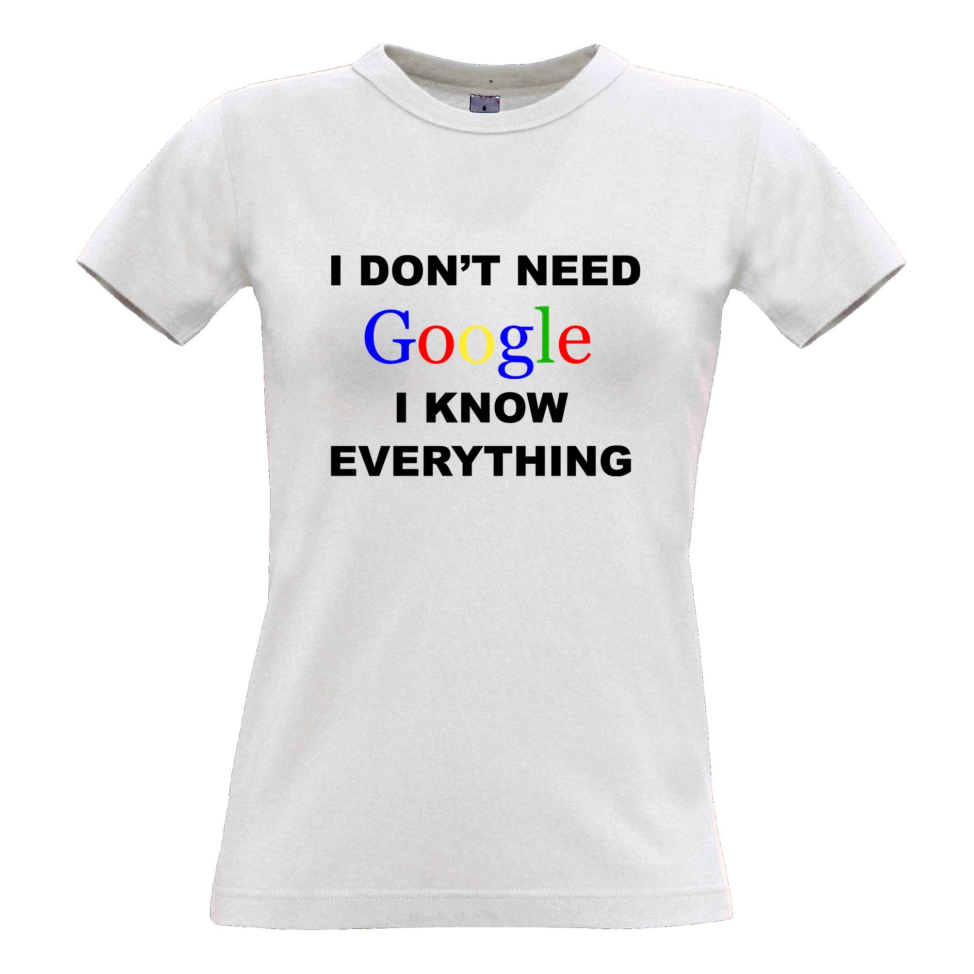 I Don't Need Google Womens T Shirt I Know Everything