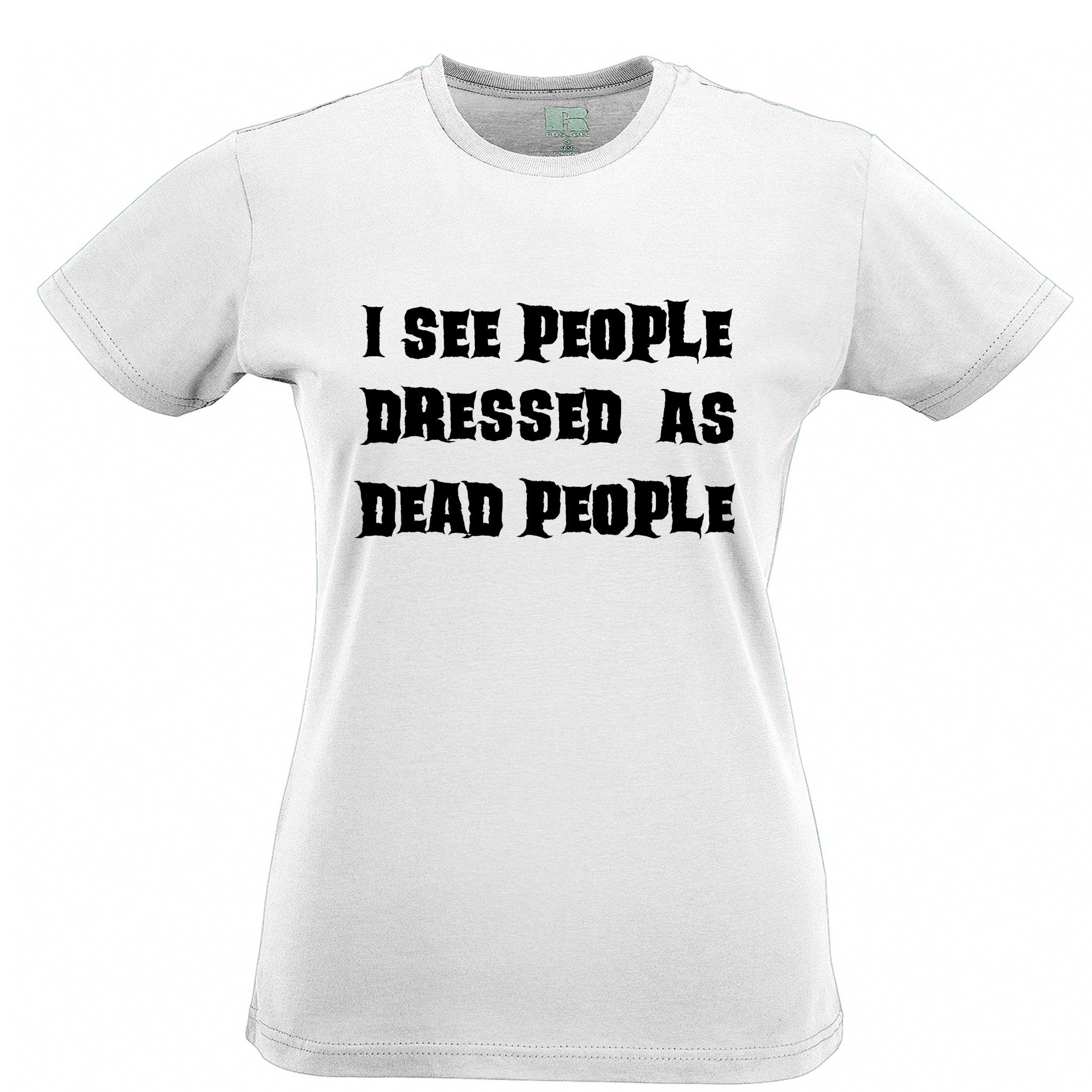 Novelty Halloween Womens T Shirt I See People Dressed As Dead