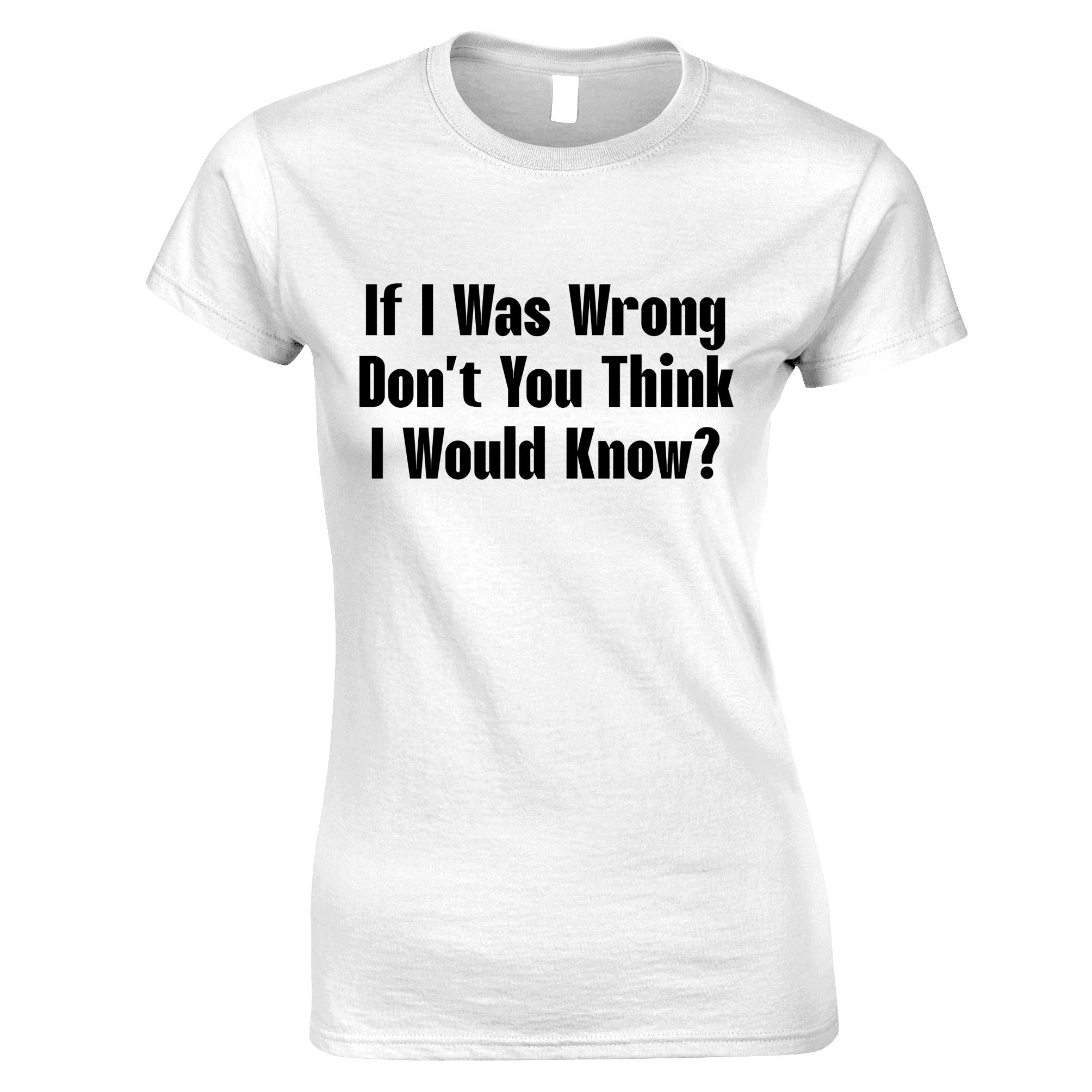 If I Was Wrong Womens T Shirt