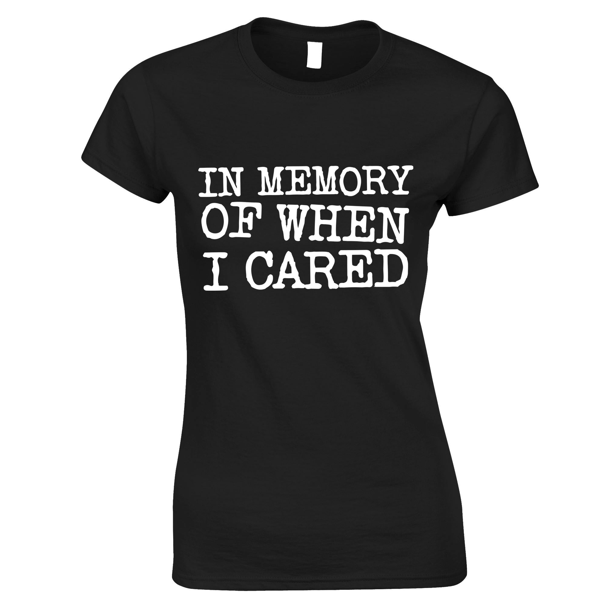 In Memory Of When I Cared Womens T Shirt