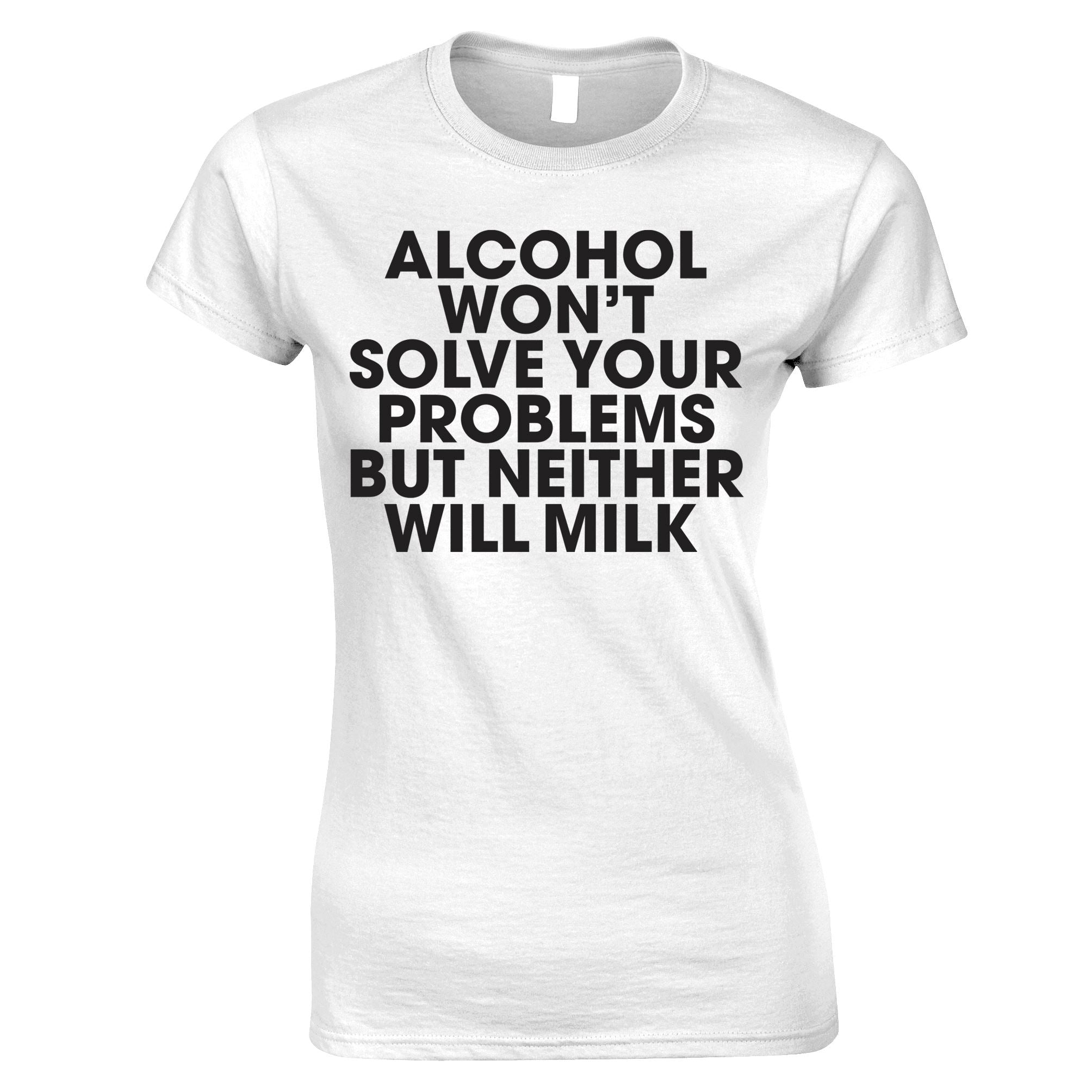 Alcohol Won't Solve Your Problems Womens T Shirt