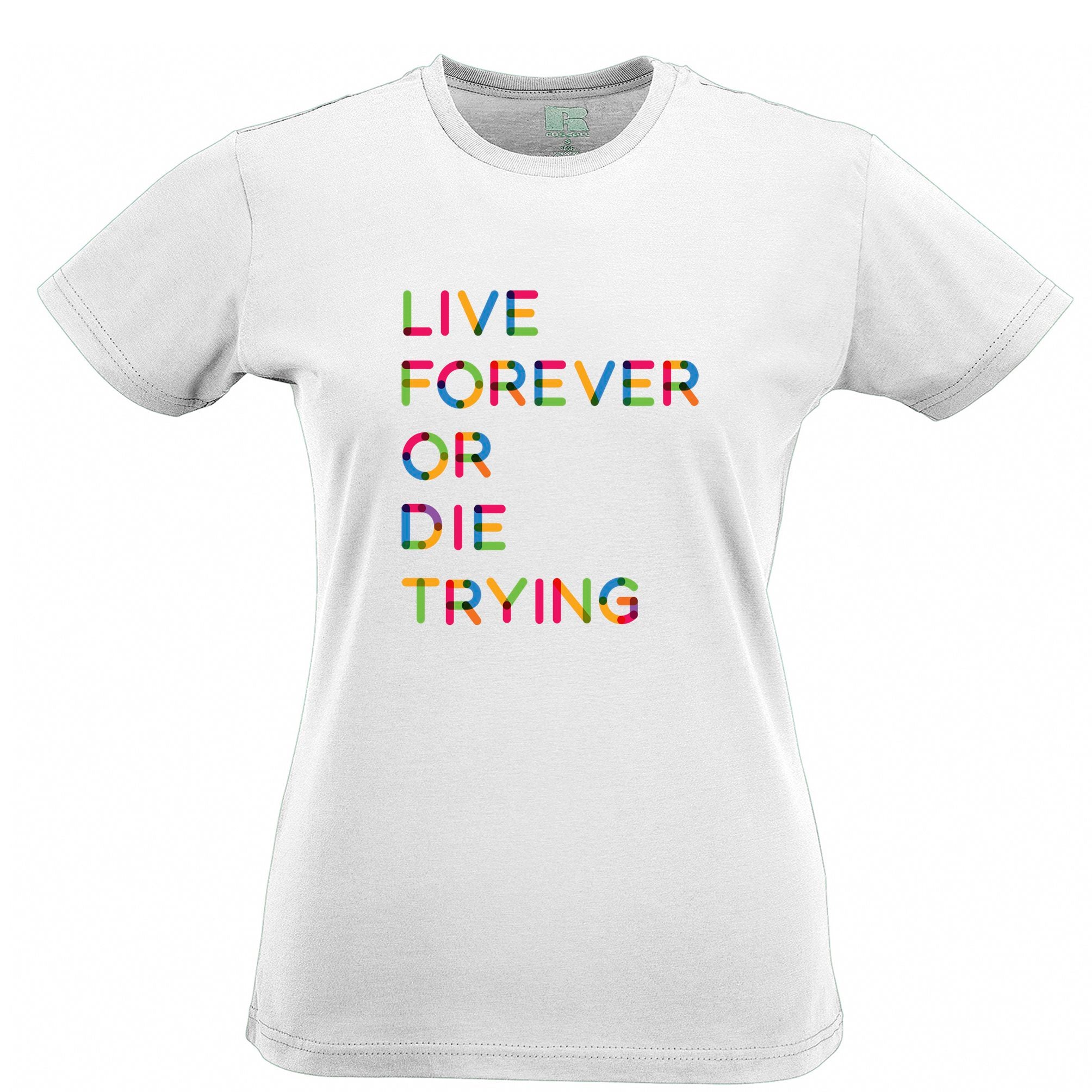 Inspirational Womens T Shirt Live Forever Or Die Trying