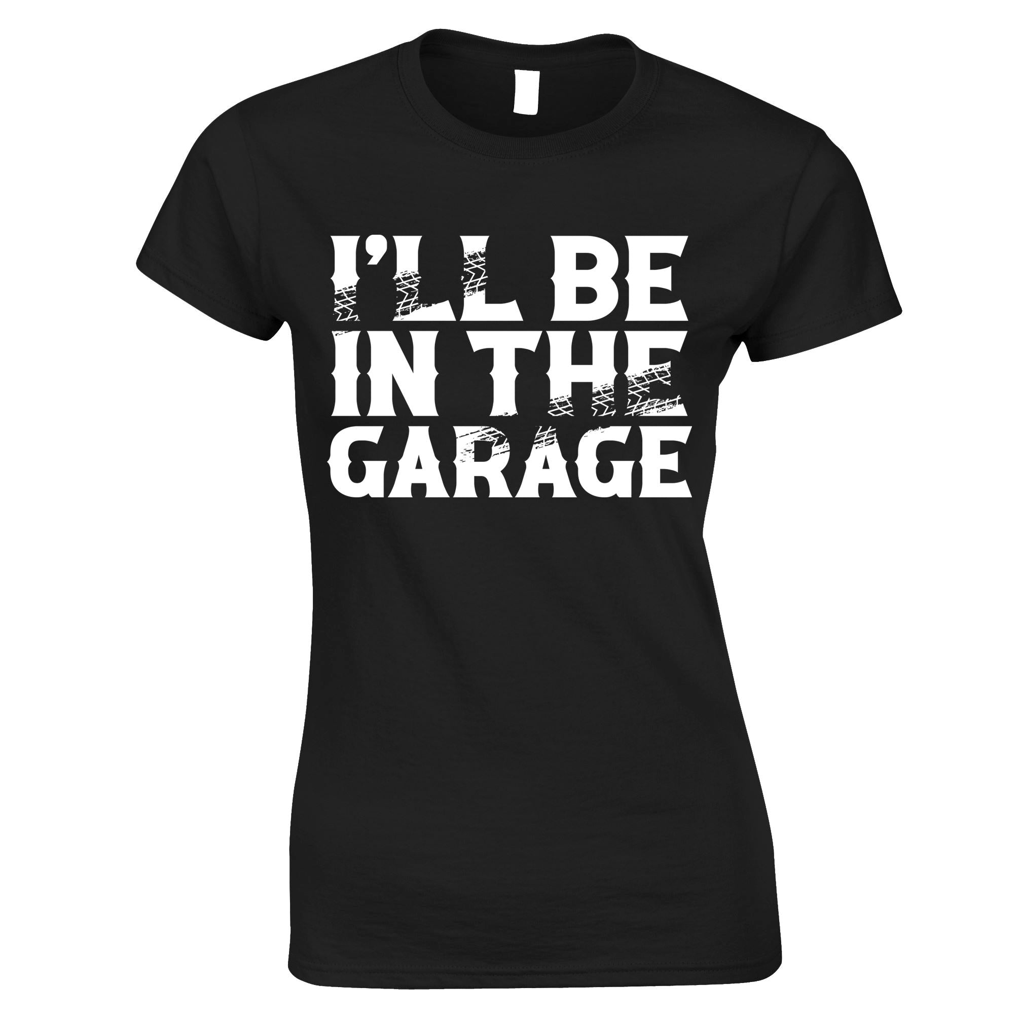 I'll Be In The Garage Womens T Shirt