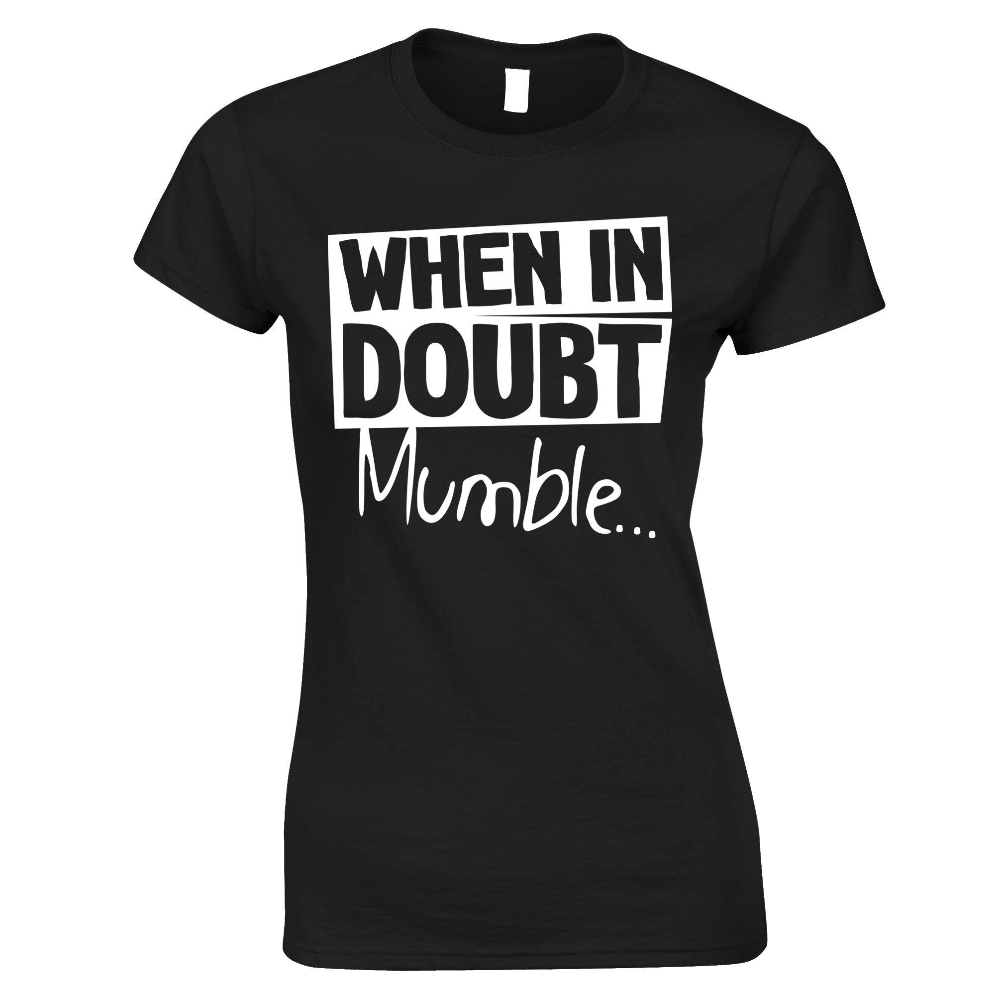 When In Doubt Mumble Womens T Shirt