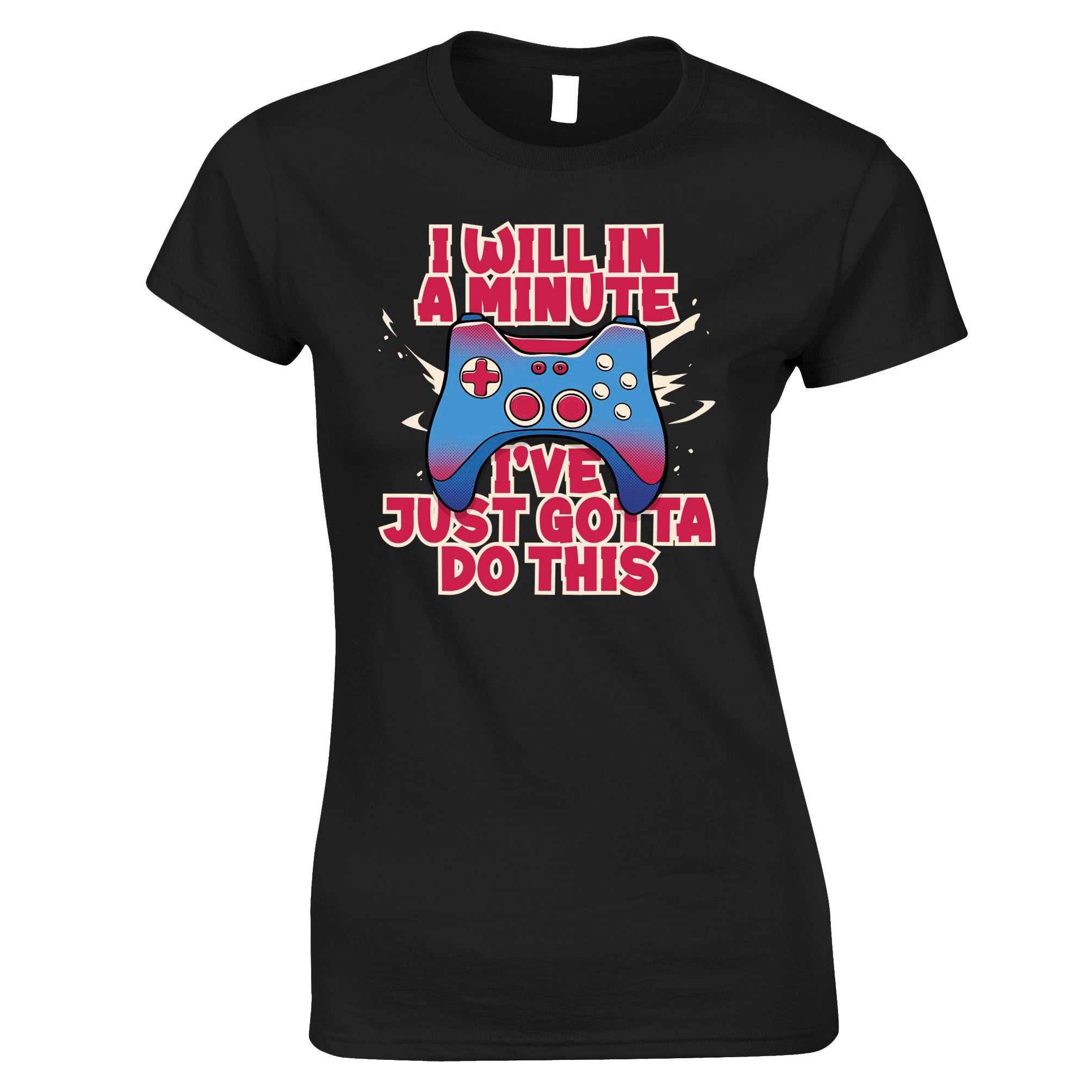 I Will In A Minute Gaming Womens T Shirt