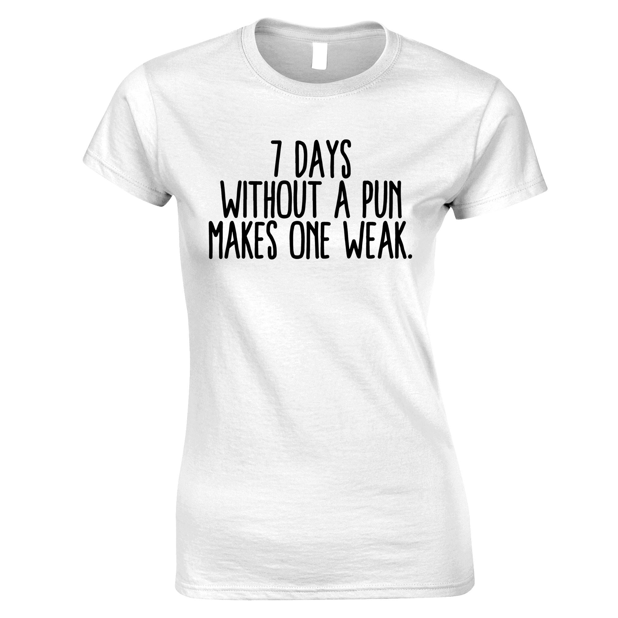 7 Days Without A Pun Womens T Shirt