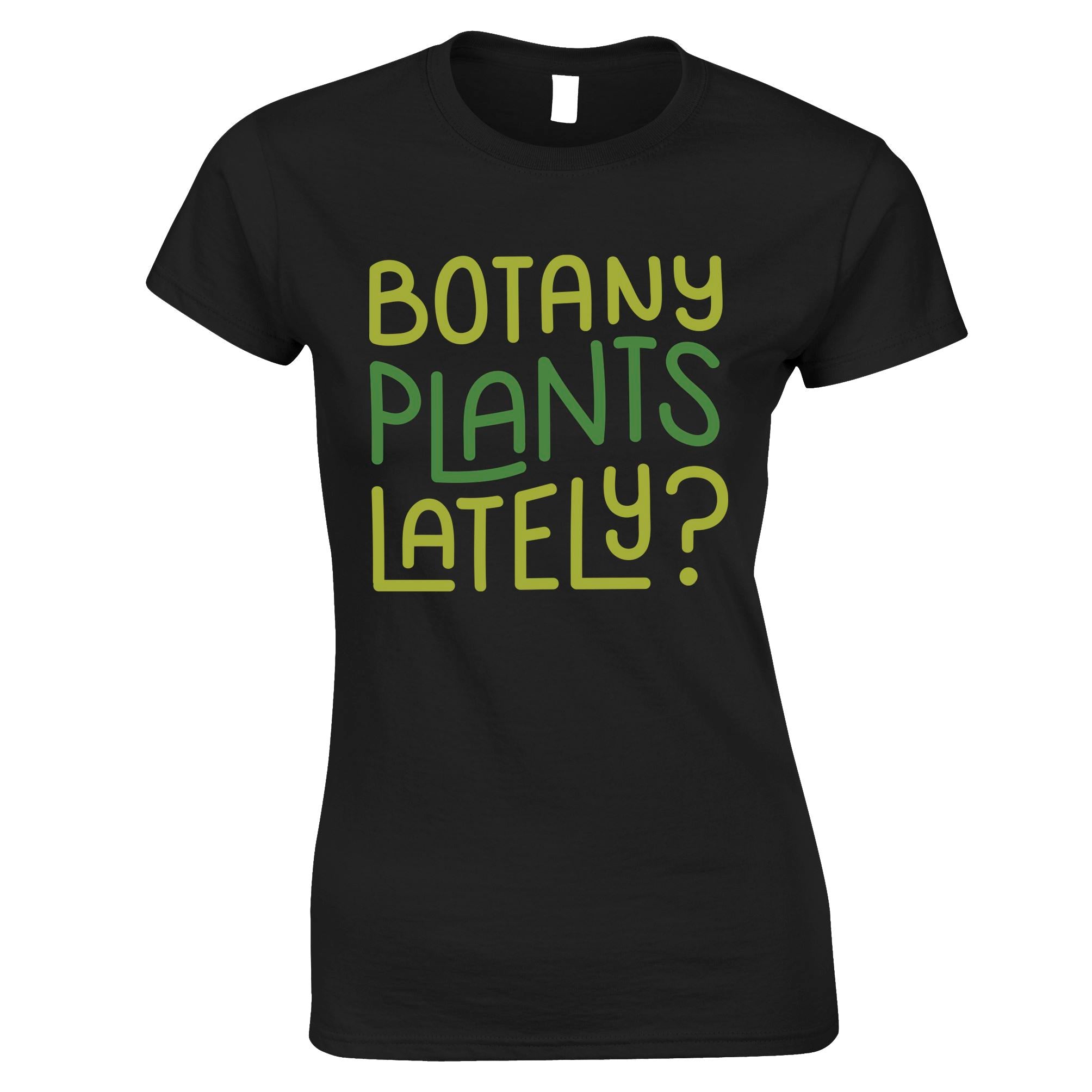 Botany Plants Lately? Womens T Shirt