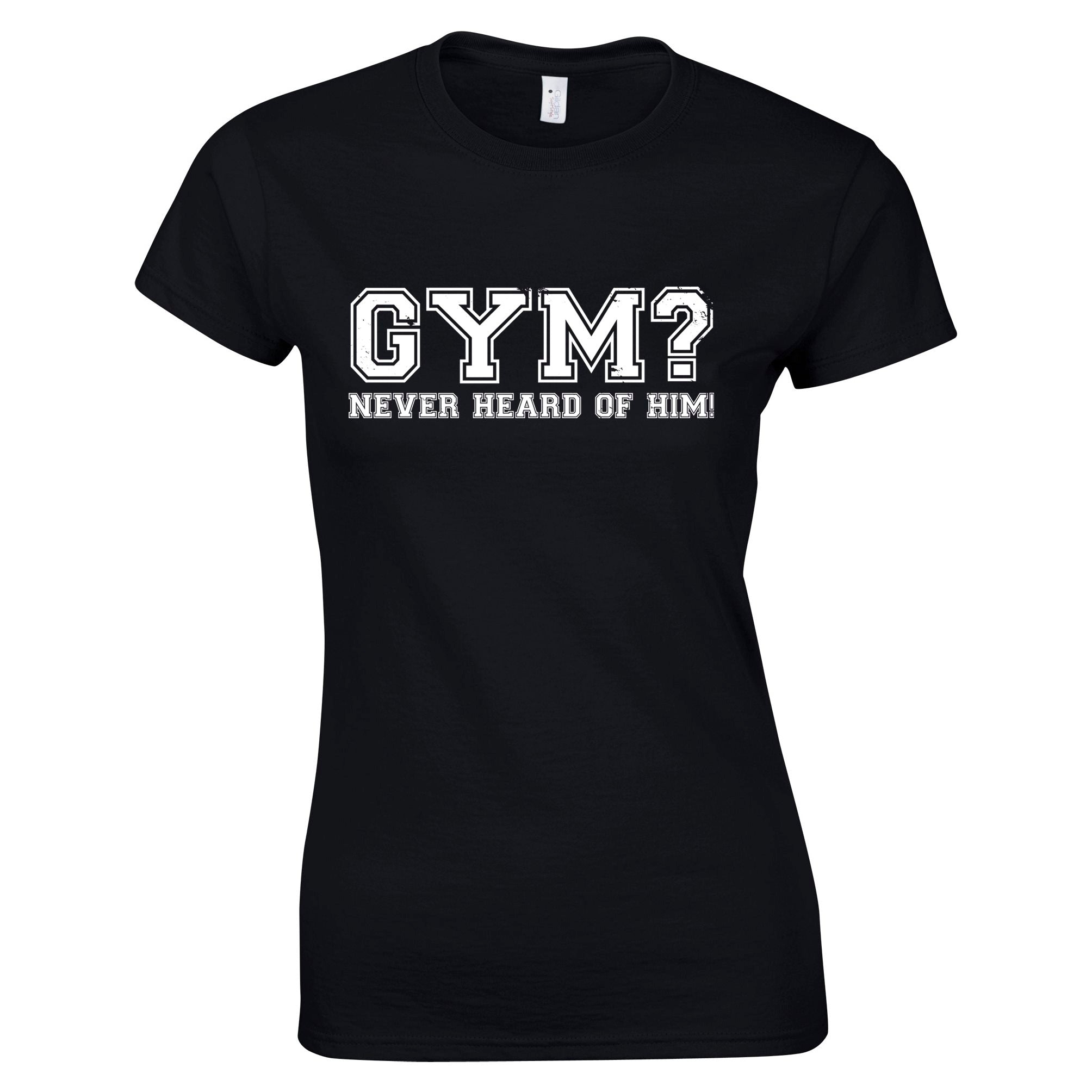 Gym? Never Heard Of Him Womens T Shirt