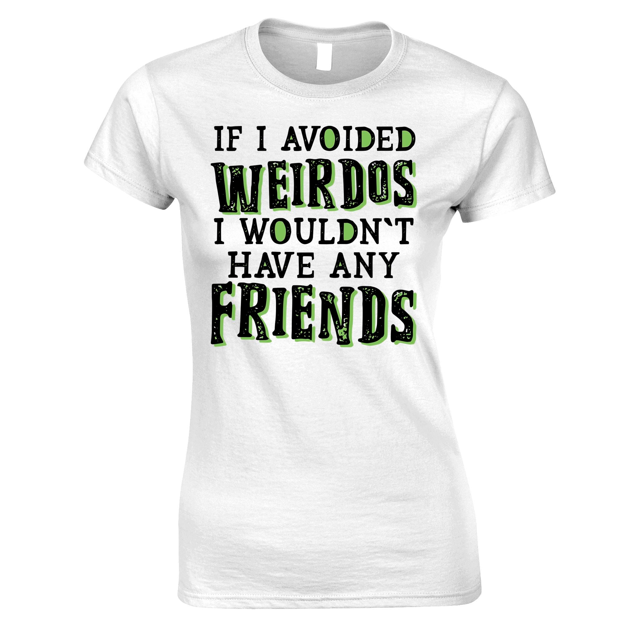 If I Avoided Weirdos Womens T Shirt