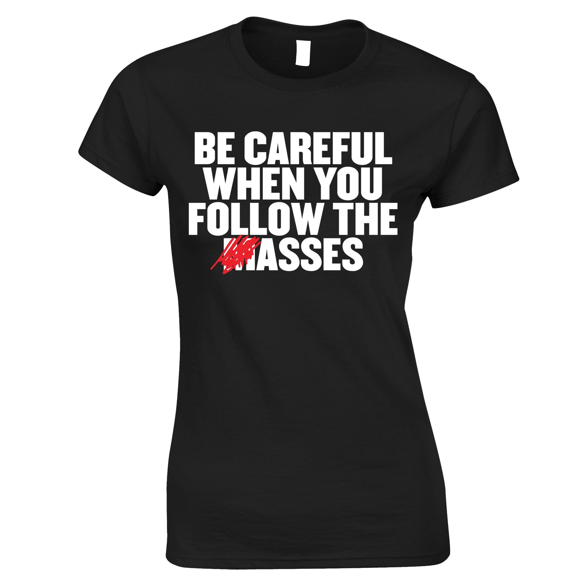 Careful When You Follow The Masses Womens T Shirt