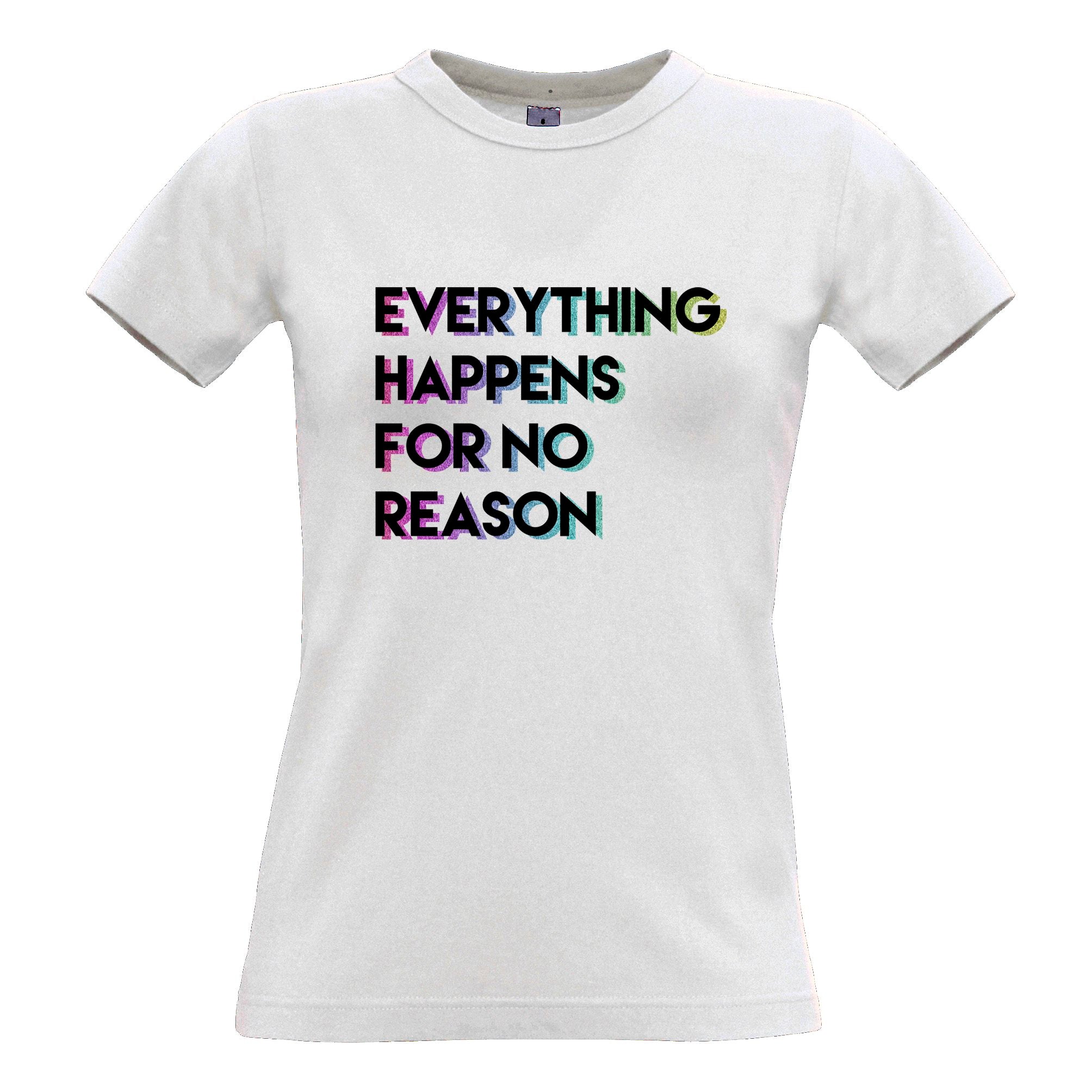 Joke Womens T Shirt Everything Happens For No Reason Slogan