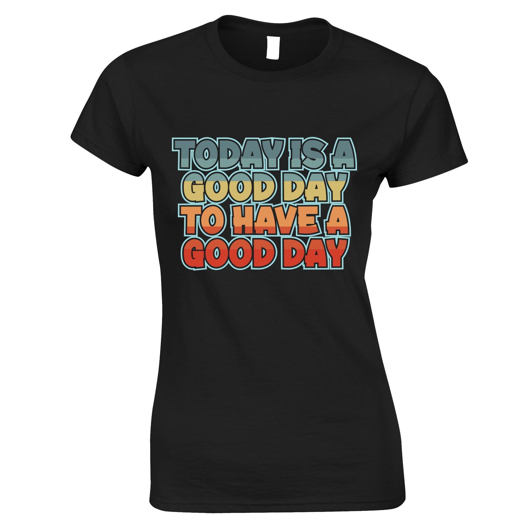 Today Is A Good Day Womens T Shirt