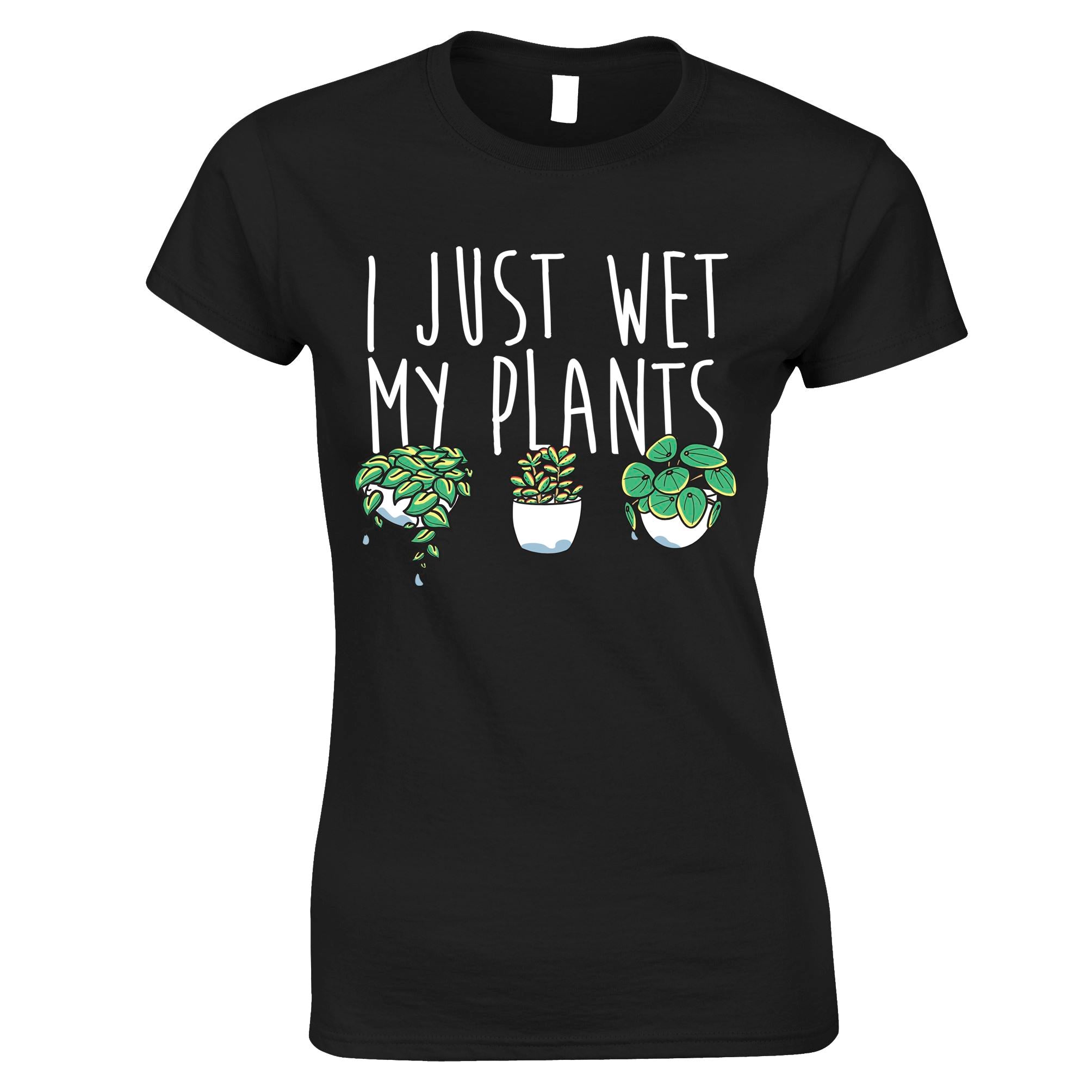 I Just Wet My Plants Womens T Shirt