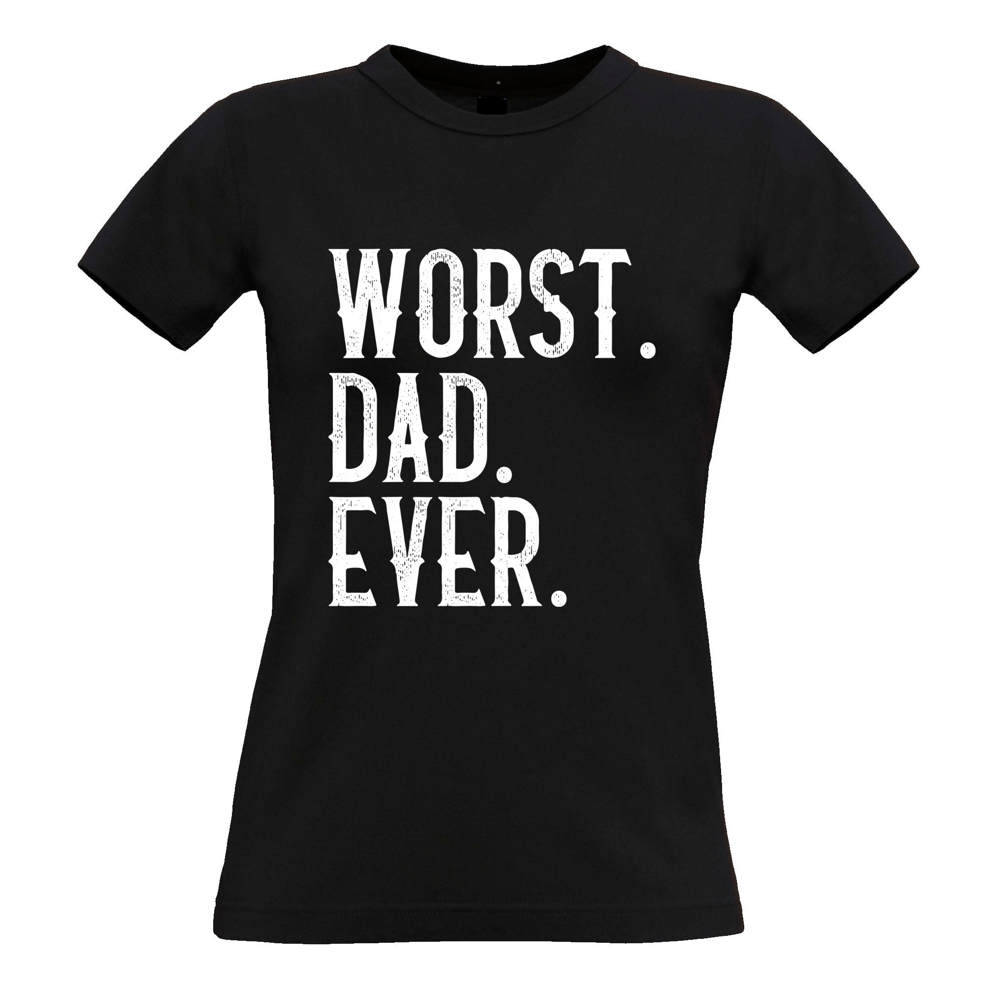 Birthday Womens T Shirt Worst Dad Ever Slogan