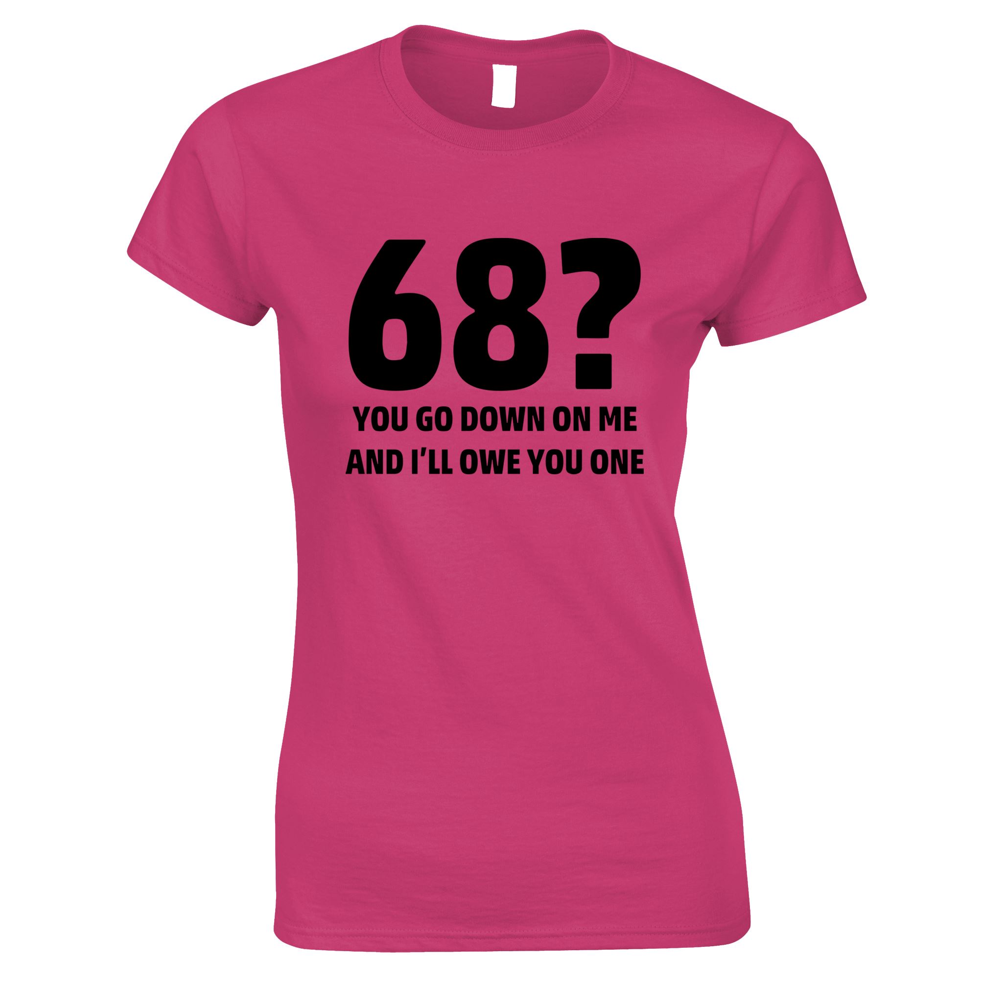 68? Go Down On Me And I'll Owe You One Womens T Shirt