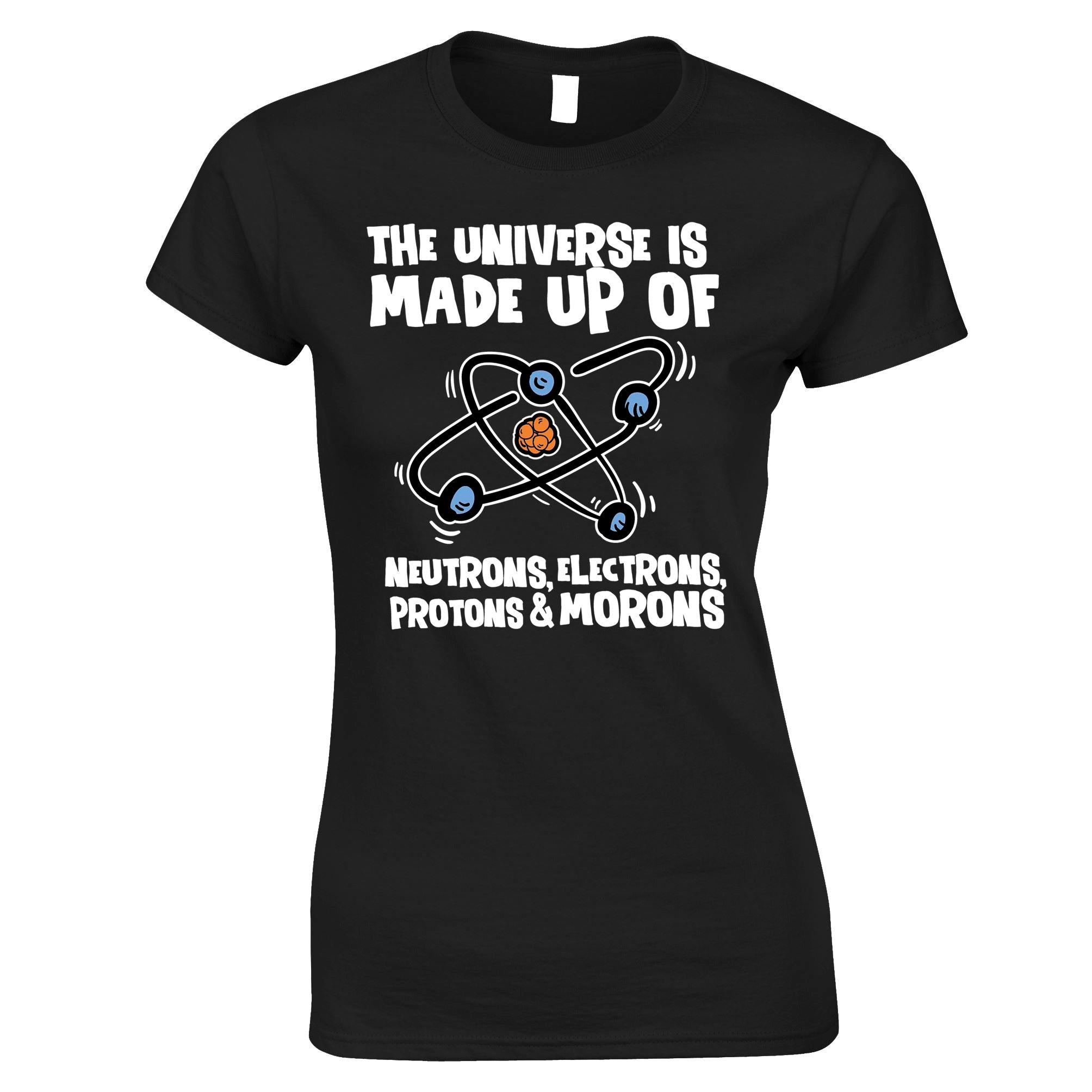 The Universe is Made Up of Morons Womens T Shirt Tee