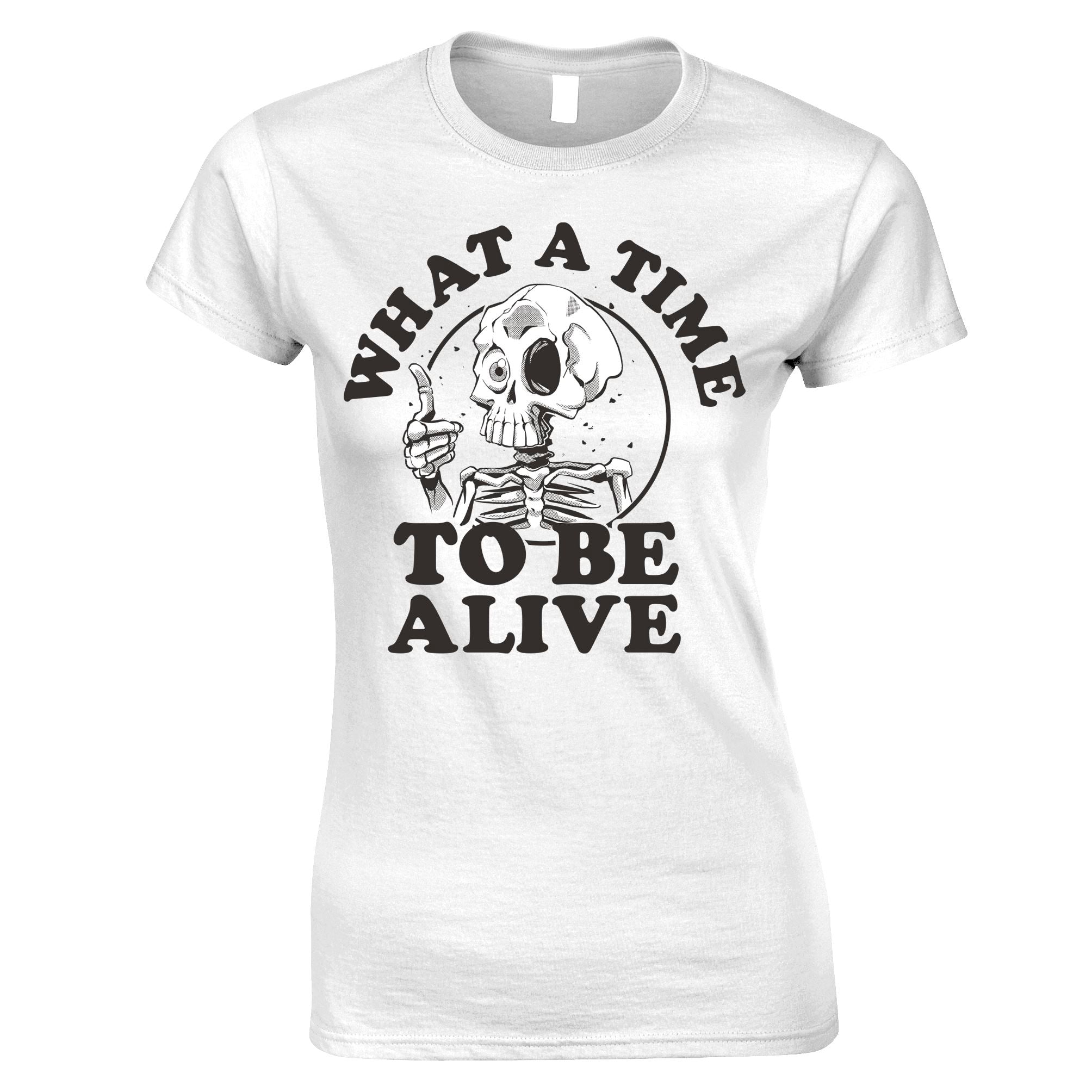 What A Time To Be Alive Womens T Shirt