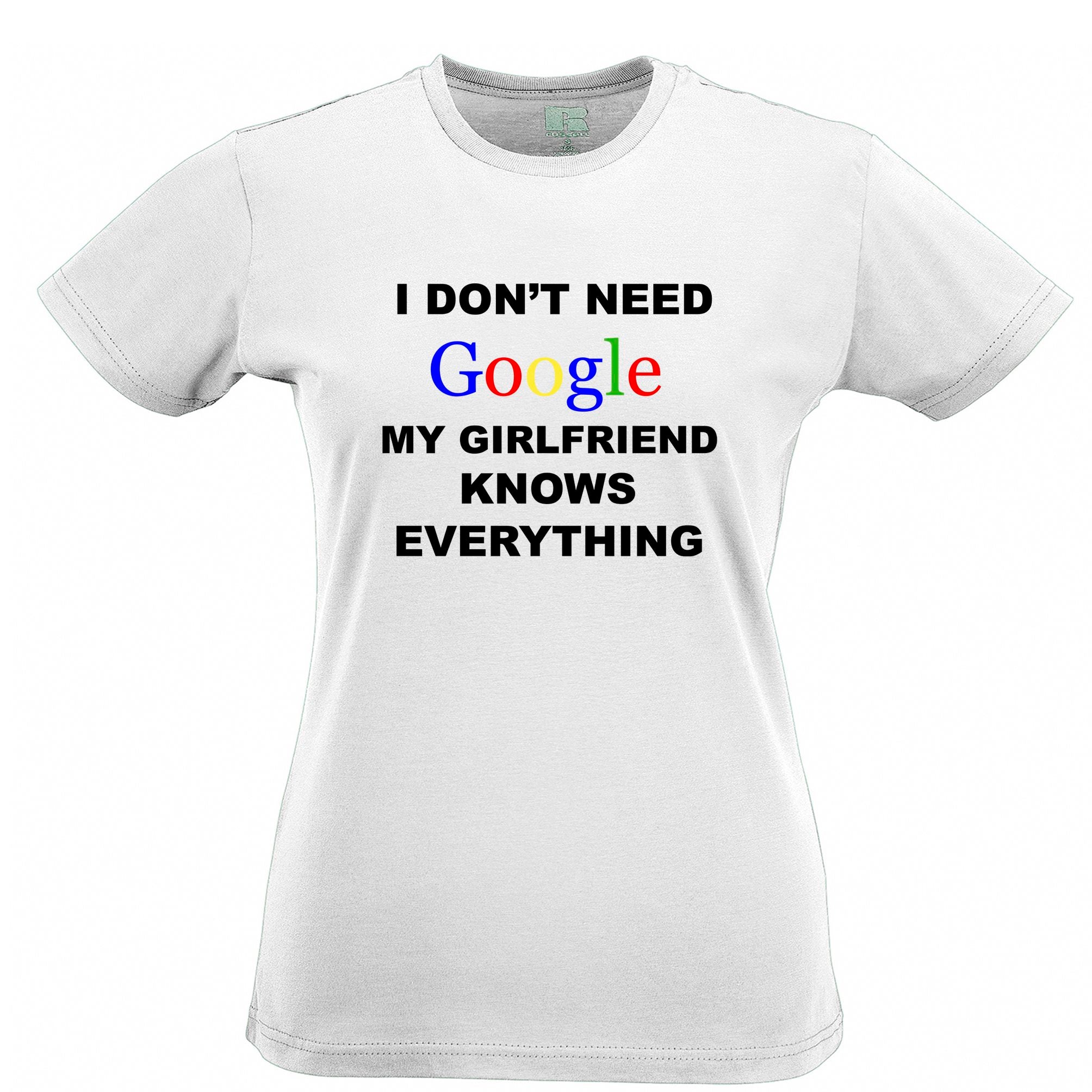 I Don't Need Google Womens T Shirt Girlfriend Knows Everything