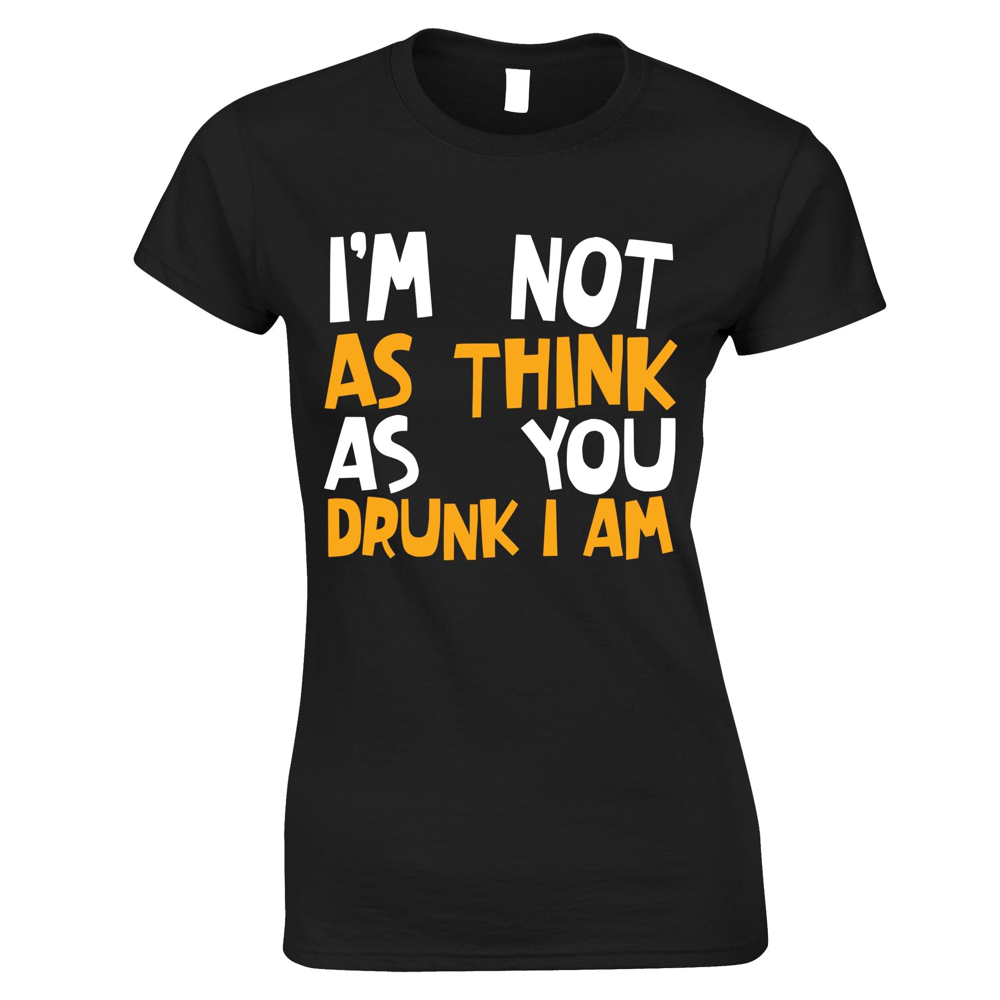 Not As Think As You Drunk I Am Womens T Shirt