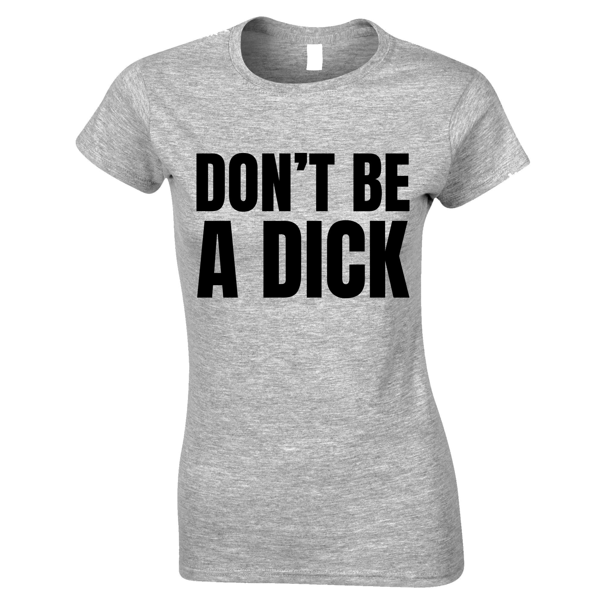 Don't Be A Dick Womens T Shirt